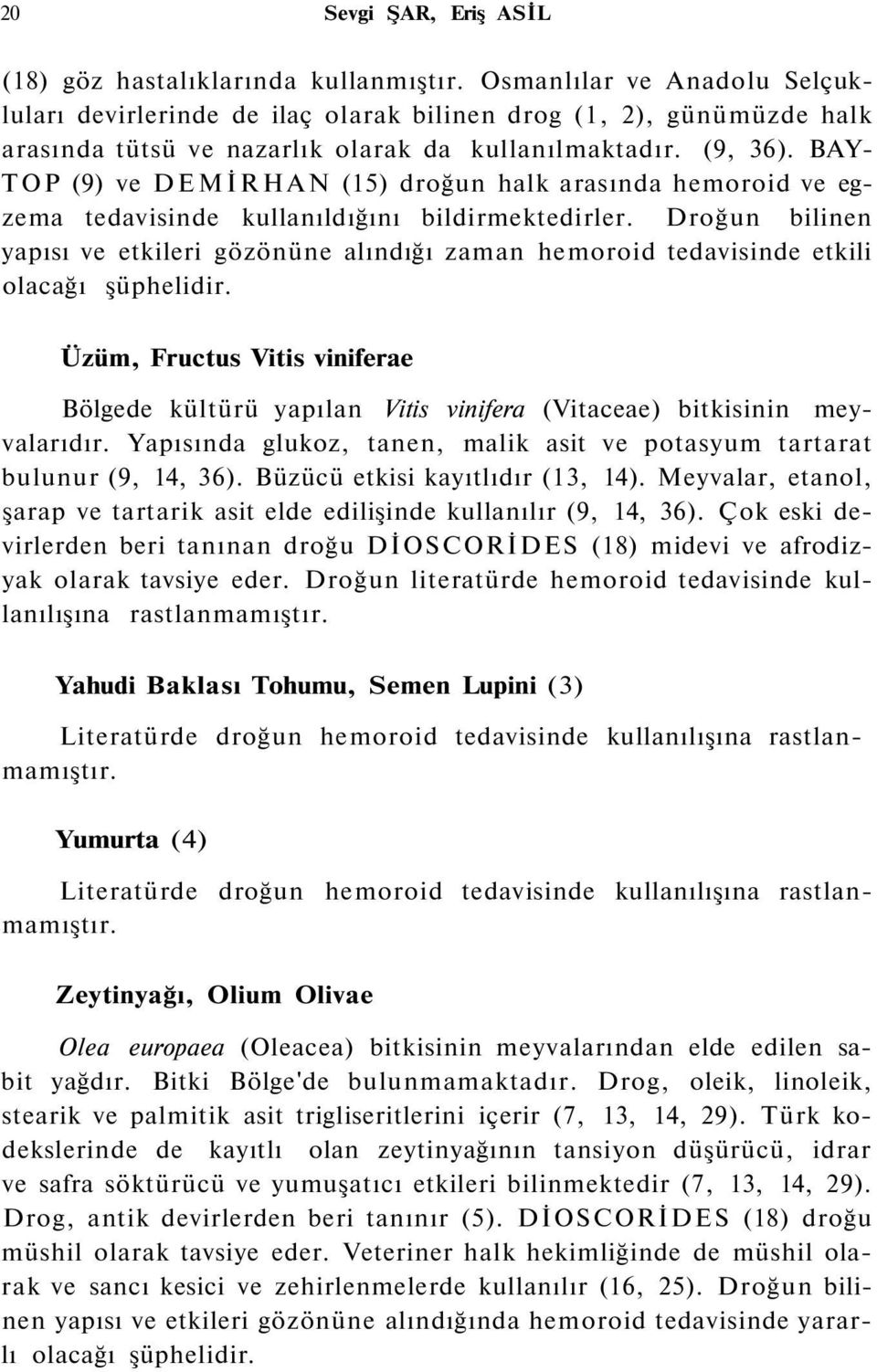 BAY- TOP (9) ve DEMİRHAN (15) droğun halk arasında hemoroid ve egzema tedavisinde kullanıldığını bildirmektedirler.