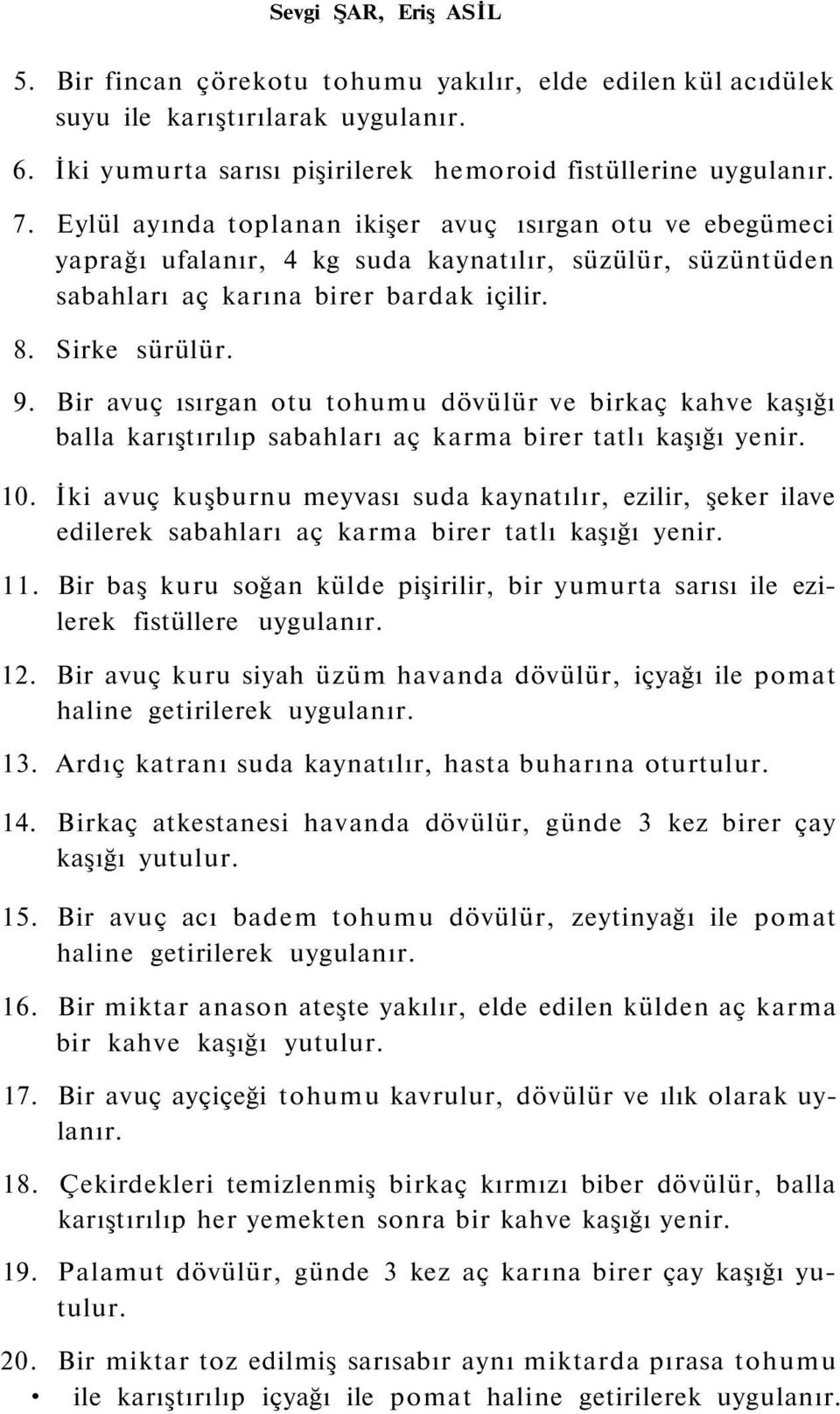 Bir avuç ısırgan otu tohumu dövülür ve birkaç kahve kaşığı balla karıştırılıp sabahları aç karma birer tatlı kaşığı yenir. 10.