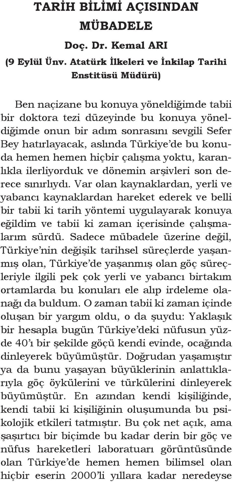 hatırlayacak, aslında Türkiye de bu konuda hemen hemen hiçbir çalışma yoktu, karanlıkla ilerliyorduk ve dönemin arşivleri son derece sınırlıydı.