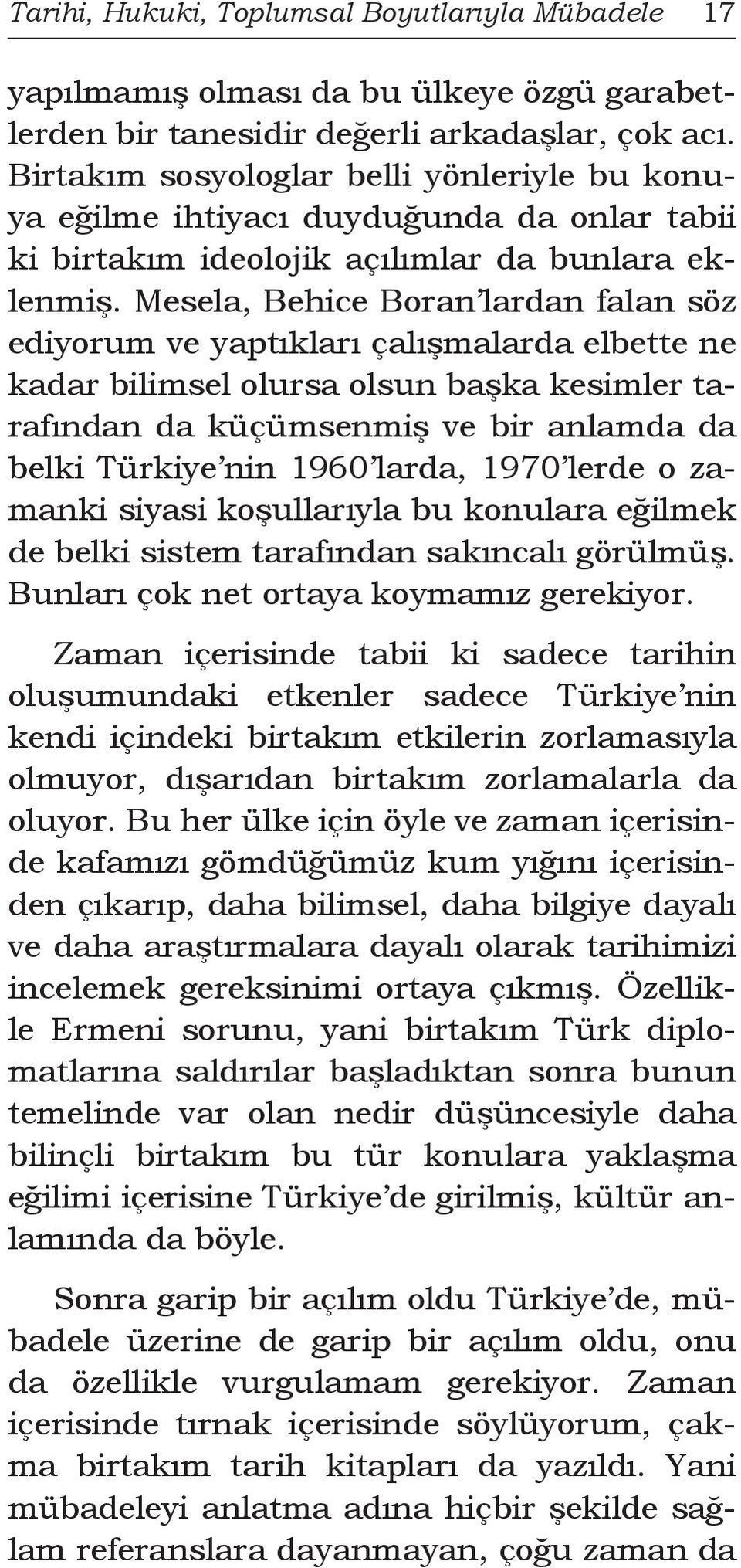 Mesela, Behice Boran lardan falan söz ediyorum ve yaptıkları çalışmalarda elbette ne kadar bilimsel olursa olsun başka kesimler tarafından da küçümsenmiş ve bir anlamda da belki Türkiye nin 1960