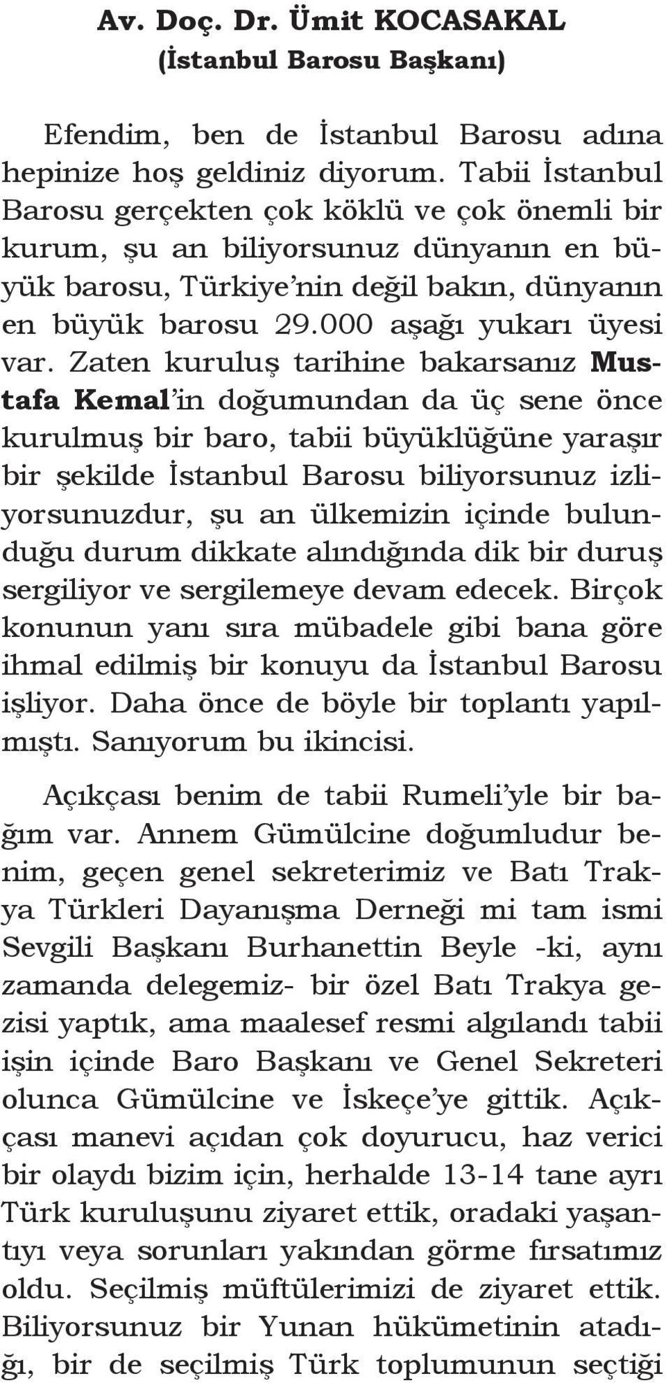 Zaten kuruluş tarihine bakarsanız Mustafa Kemal in doğumundan da üç sene önce kurulmuş bir baro, tabii büyüklüğüne yaraşır bir şekilde İstanbul Barosu biliyorsunuz izliyorsunuzdur, şu an ülkemizin