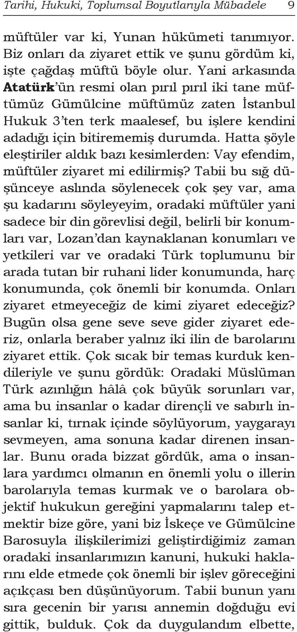 Hatta şöyle eleştiriler aldık bazı kesimlerden: Vay efendim, müftüler ziyaret mi edilirmiş?