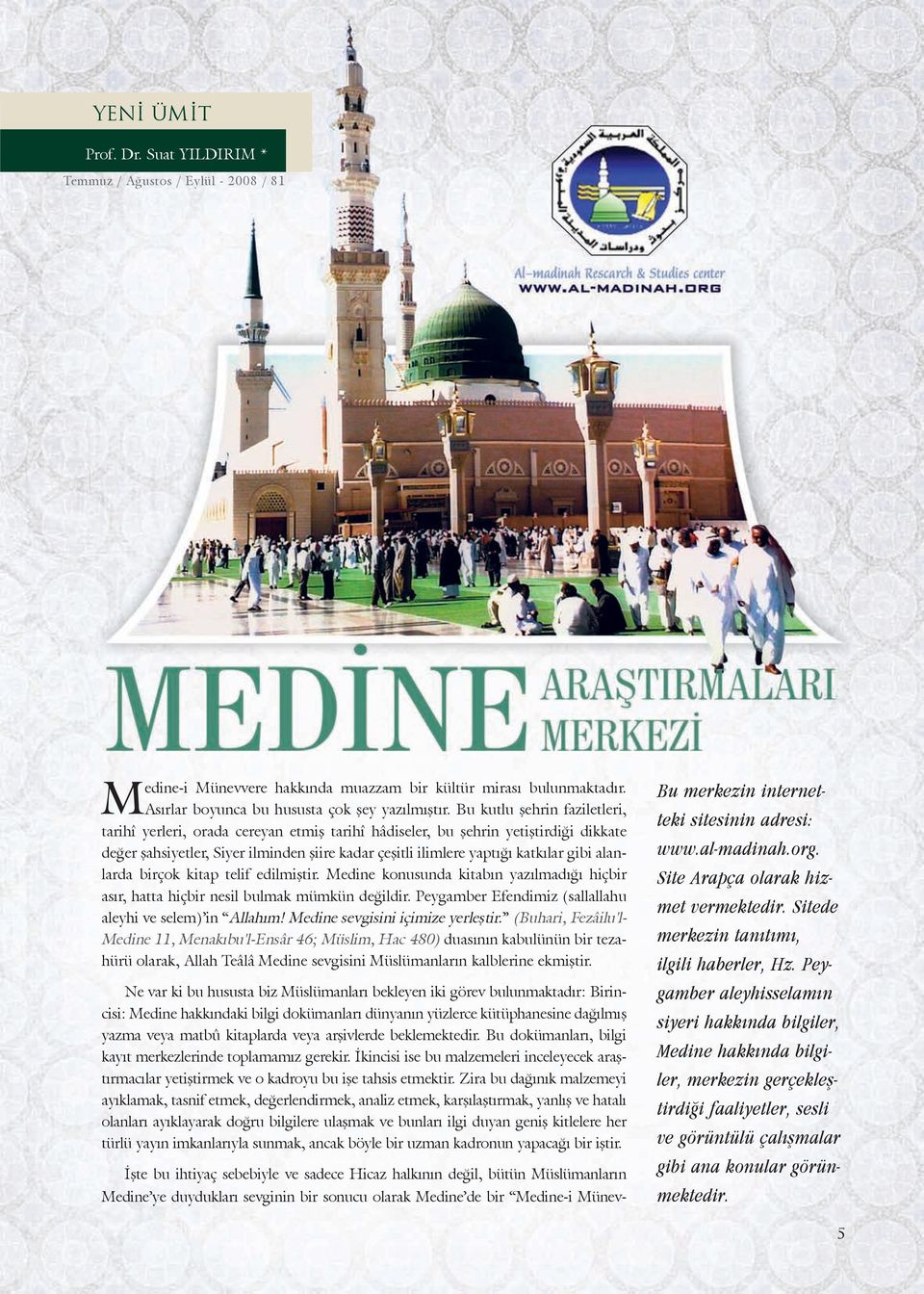 alanlarda birçok kitap telif edilmiştir. Medine konusunda kitabın yazılmadığı hiçbir asır, hatta hiçbir nesil bulmak mümkün değildir. Peygamber Efendimiz (sallallahu aleyhi ve selem) in Allahım!