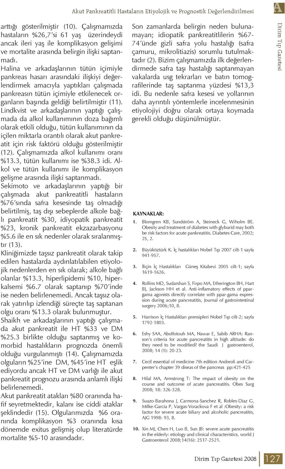 Halina ve arkadaşlarının tütün içimiyle pankreas hasarı arasındaki ilişkiyi değerlendirmek amacıyla yaptıkları çalışmada pankreasın tütün içimiyle etkilenecek organların başında geldiği