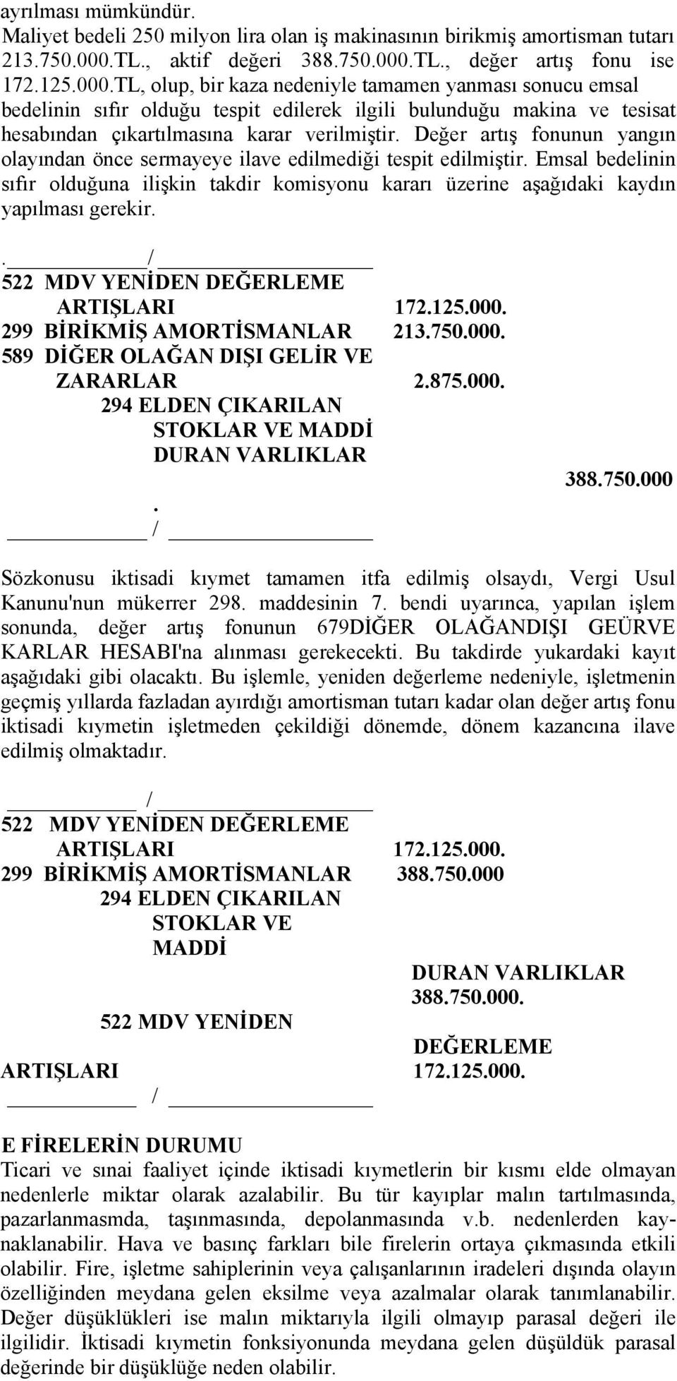 ilave edilmediği tespit edilmiştir Emsal bedelinin sıfır olduğuna ilişkin takdir komisyonu kararı üzerine aşağıdaki kaydın yapılması gerekir _ 522 MDV YENİDEN DEĞERLEME ARTIŞLARI 172125000 299