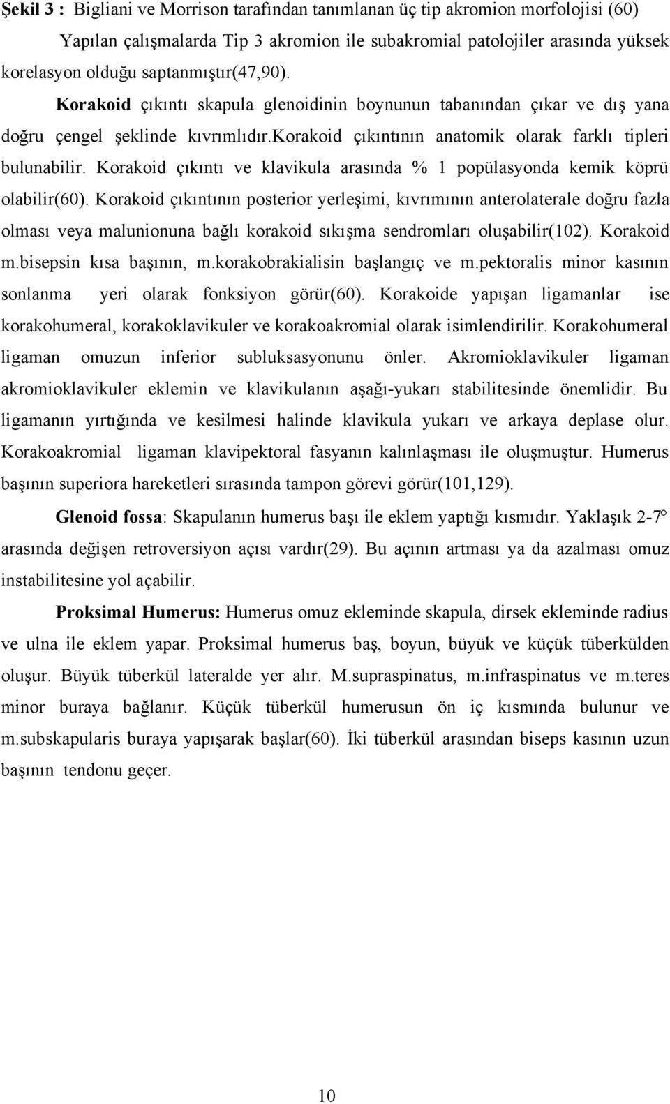 Korakoid çıkıntı ve klavikula arasında % 1 popülasyonda kemik köprü olabilir(60).