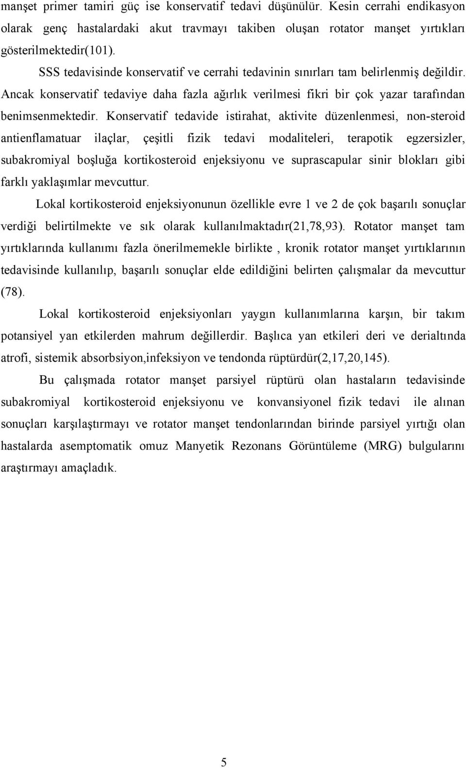 Konservatif tedavide istirahat, aktivite düzenlenmesi, non-steroid antienflamatuar ilaçlar, çeşitli fizik tedavi modaliteleri, terapotik egzersizler, subakromiyal boşluğa kortikosteroid enjeksiyonu