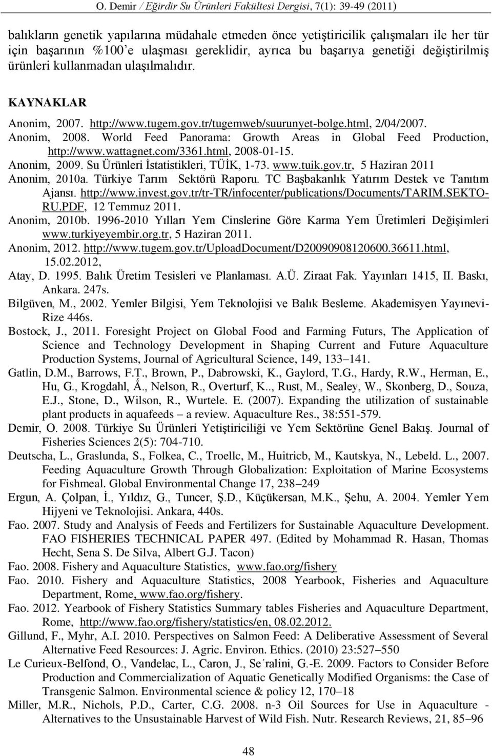 wattagnet.com/3361.html, 2008-01-15. Anonim, 2009. Su Ürünleri İstatistikleri, TÜİK, 1-73. www.tuik.gov.tr, 5 Haziran 2011 Anonim, 2010a. Türkiye Tarım Sektörü Raporu.