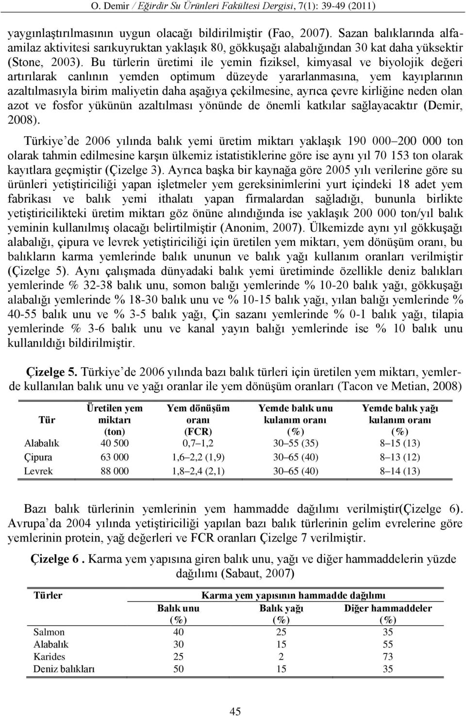 çekilmesine, ayrıca çevre kirliğine neden olan azot ve fosfor yükünün azaltılması yönünde de önemli katkılar sağlayacaktır (Demir, 2008).