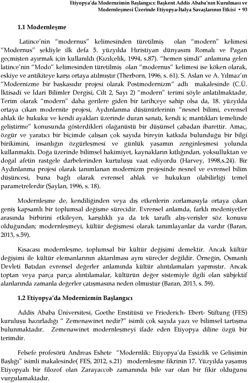 yüzyılda Hıristiyan dünyasını Romalı ve Pagan geçmişten ayırmak için kullanıldı (Kızılçelik, 1994, s.87).