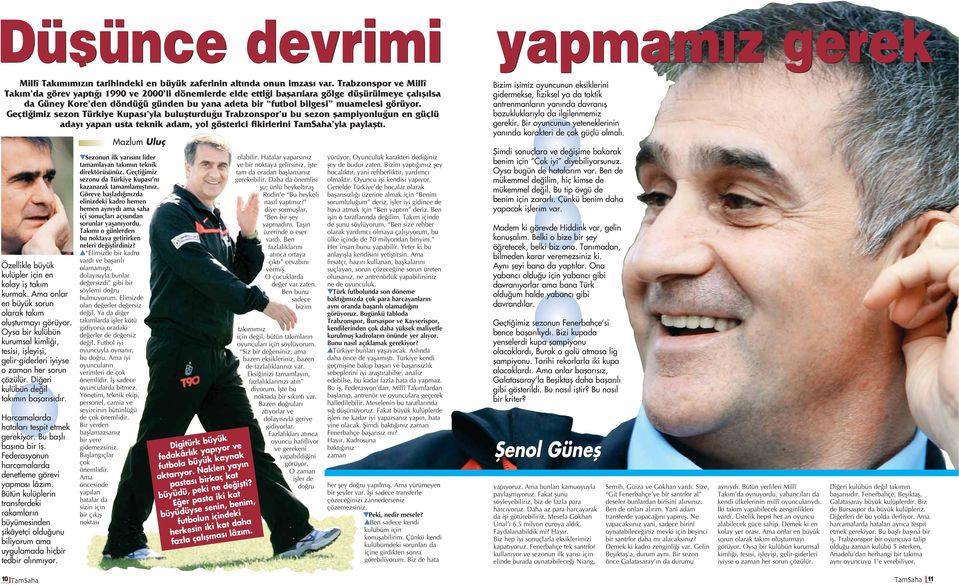 görüyor. Geçti imiz sezon Türkiye Kupas yla buluflturdu u Trabzonspor u bu sezon flampiyonlu un en güçlü aday yapan usta teknik adam, yol gösterici fikirlerini TamSaha yla paylaflt.