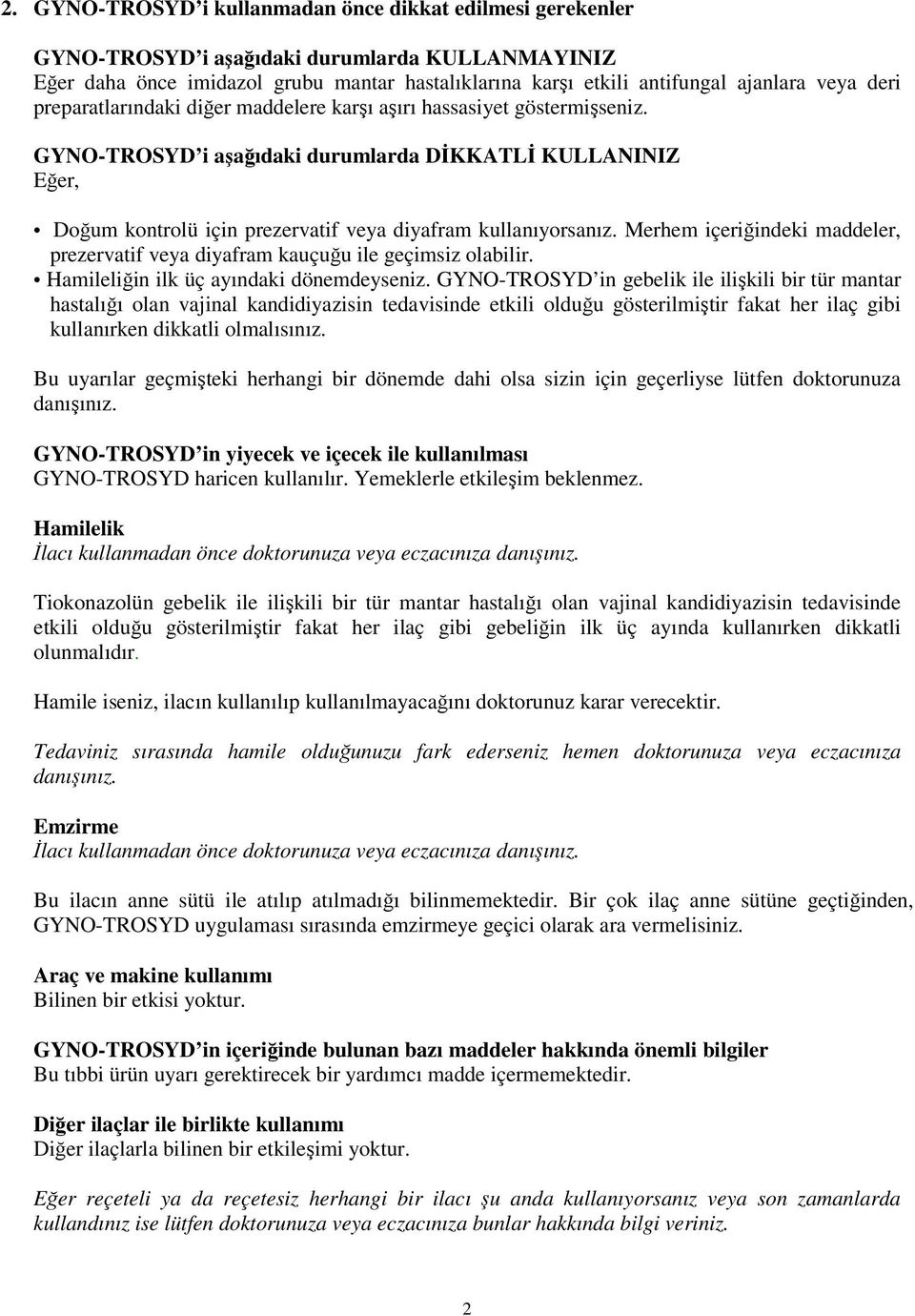 GYNO-TROSYD i aşağıdaki durumlarda DİKKATLİ KULLANINIZ Eğer, Doğum kontrolü için prezervatif veya diyafram kullanıyorsanız.