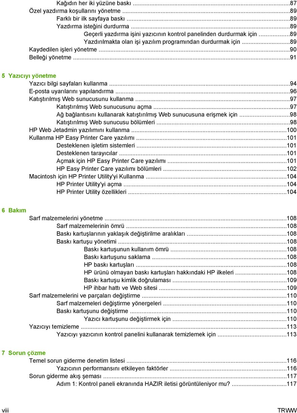 ..91 5 Yazıcıyı yönetme Yazıcı bilgi sayfaları kullanma...94 E-posta uyarılarını yapılandırma...96 Katıştırılmış Web sunucusunu kullanma...97 Katıştırılmış Web sunucusunu açma.