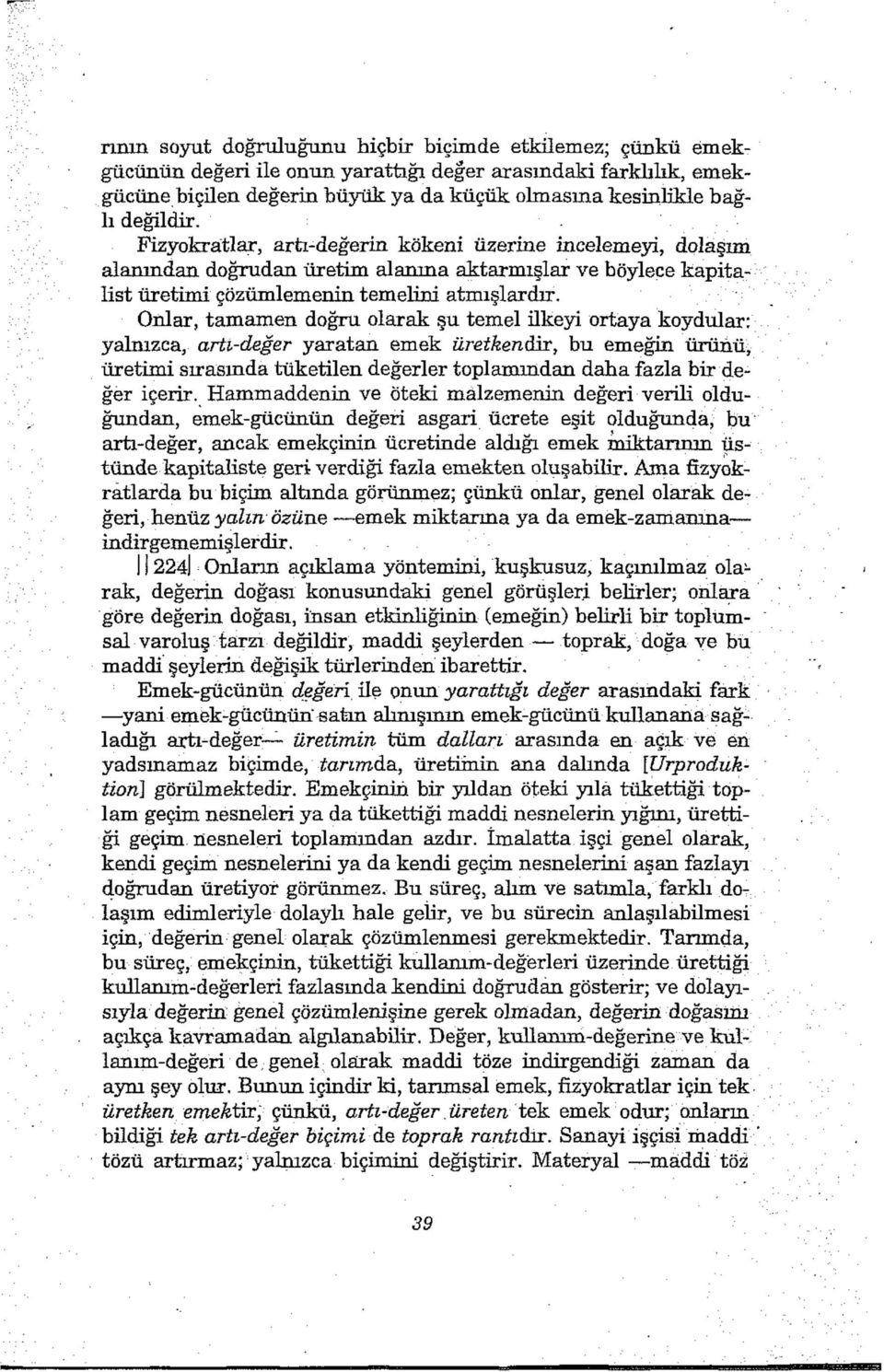 Onlar, tamamen doğru olarak şu temel ilkeyi ortaya koydular: yalnızca, artı-değer yaratan emek üretkendir, bu emeğin ürünü, üretimi sırasında tüketilen değerler toplamından daha fazla bir değer