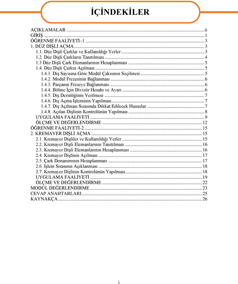 .. 6 1.4.4. Bölme Ġçin Divizör Hesabı ve Ayarı... 6 1.4.5. DiĢ Derinliğinin Verilmesi... 7 1.4.6. DiĢ Açma ĠĢleminin Yapılması... 7 1.4.7. DiĢ Açılması Sırasında Dikkat Edilecek Hususlar... 7 1.4.8.