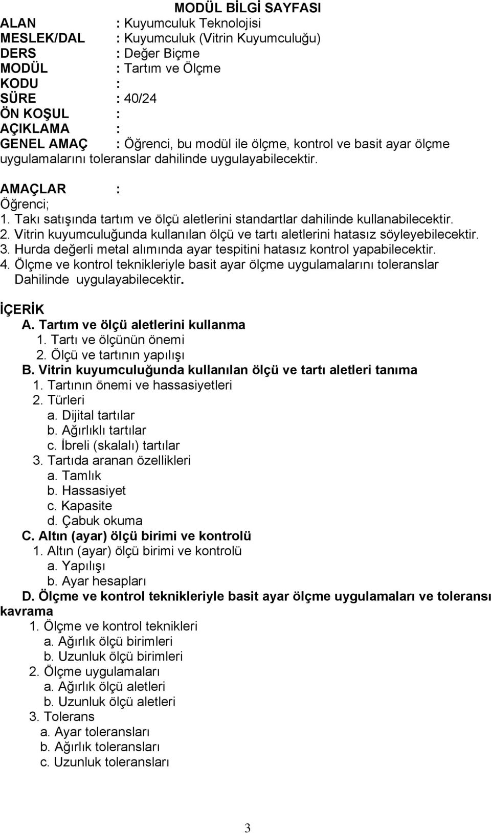 Hurda değerli metal alımında ayar tespitini hatasız kontrol yapabilecektir. 4. Ölçme ve kontrol teknikleriyle basit ayar ölçme uygulamalarını toleranslar Dahilinde uygulayabilecektir. İÇERİK A.