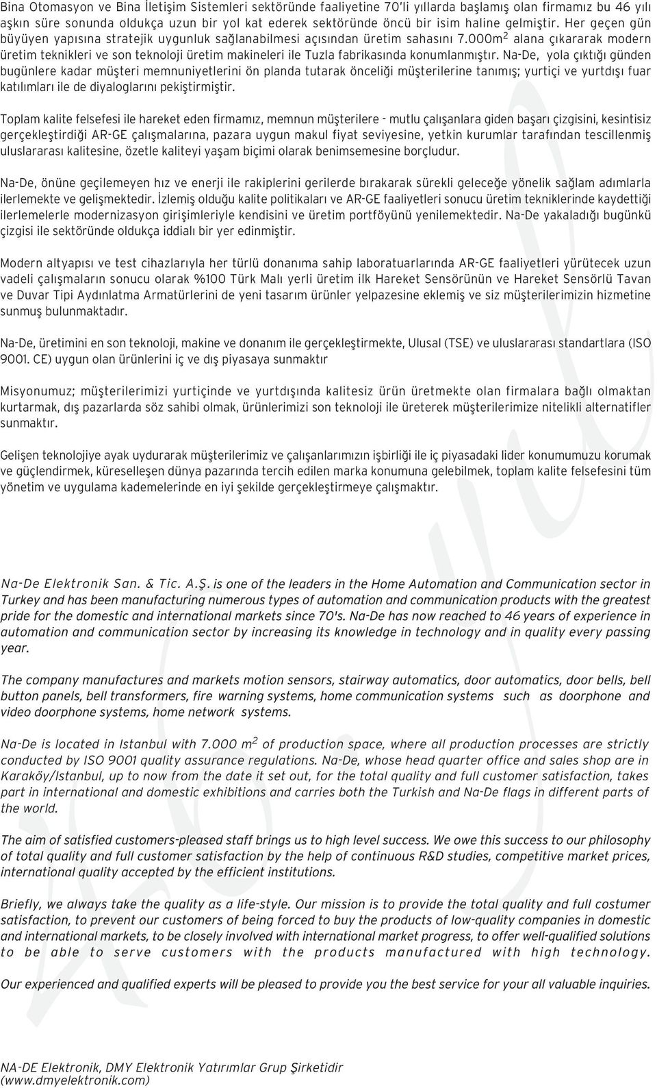 000m alana ç kararak modern üretim teknikleri ve son teknoloji üretim makineleri ile Tuzla fabrikas nda konumlanm flt r.