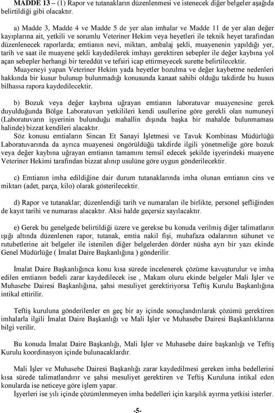 raporlarda; emtianın nevi, miktarı, ambalaj şekli, muayenenin yapıldığı yer, tarih ve saat ile muayene şekli kaydedilerek imhayı gerektiren sebepler ile değer kaybına yol açan sebepler herhangi bir