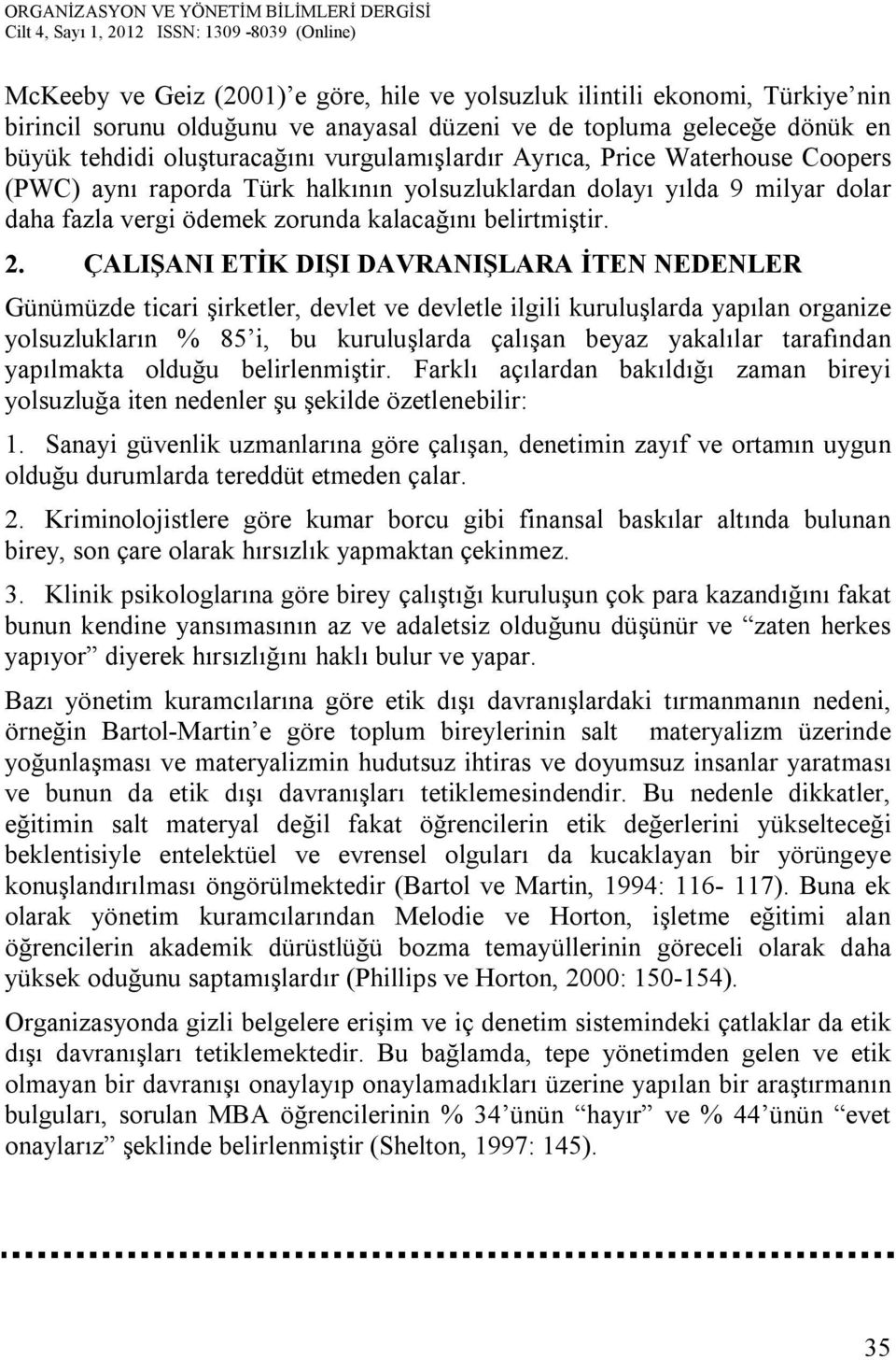 ÇALIŞANI ETİK DIŞI DAVRANIŞLARA İTEN NEDENLER Günümüzde ticari şirketler, devlet ve devletle ilgili kuruluşlarda yapılan organize yolsuzlukların % 85 i, bu kuruluşlarda çalışan beyaz yakalılar