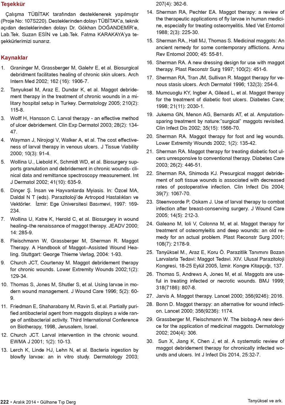 Arch Intern Med 2002; 162 (16): 1906-7. 2. Tanyuksel M, Araz E, Dundar K, et al. Maggot debridement therapy in the treatment of chronic wounds in a military hospital setup in Turkey.