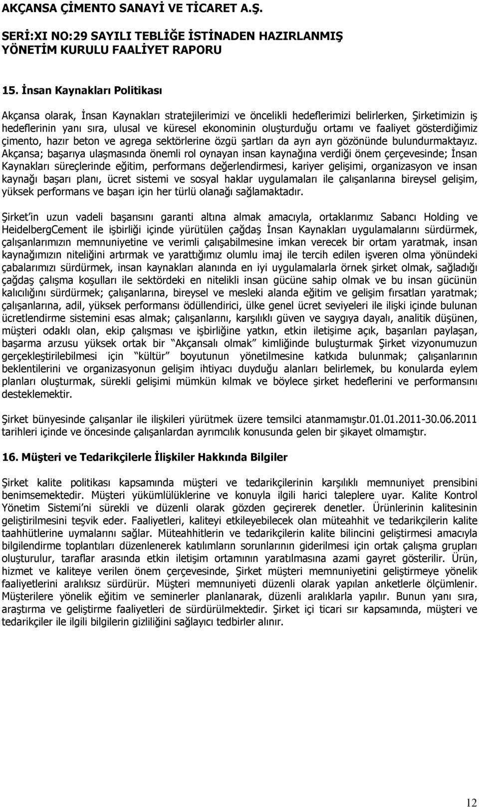 Akçansa; başarıya ulaşmasında önemli rol oynayan insan kaynağına verdiği önem çerçevesinde; İnsan Kaynakları süreçlerinde eğitim, performans değerlendirmesi, kariyer gelişimi, organizasyon ve insan