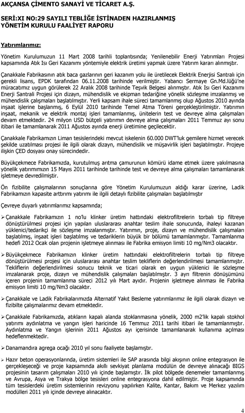 Yabancı Sermaye Gn.Md.lüğü ne müracatımız uygun görülerek 22 Aralık 2008 tarihinde Teşvik Belgesi alınmıştır.