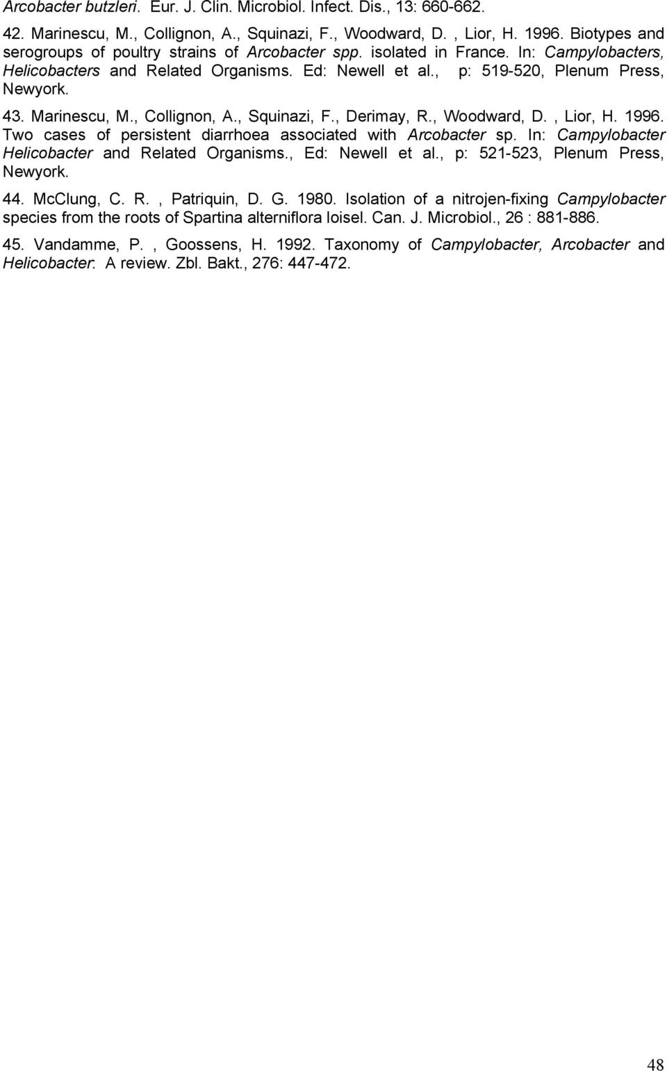 Marinescu, M., Collignon, A., Squinazi, F., Derimay, R., Woodward, D., Lior, H. 1996. Two cases of persistent diarrhoea associated with Arcobacter sp.