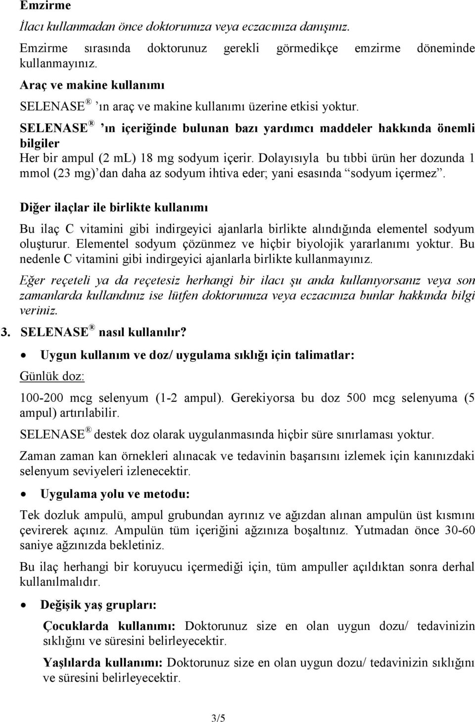 SELENASE ın içeriğinde bulunan bazı yardımcı maddeler hakkında önemli bilgiler Her bir ampul (2 ml) 18 mg sodyum içerir.