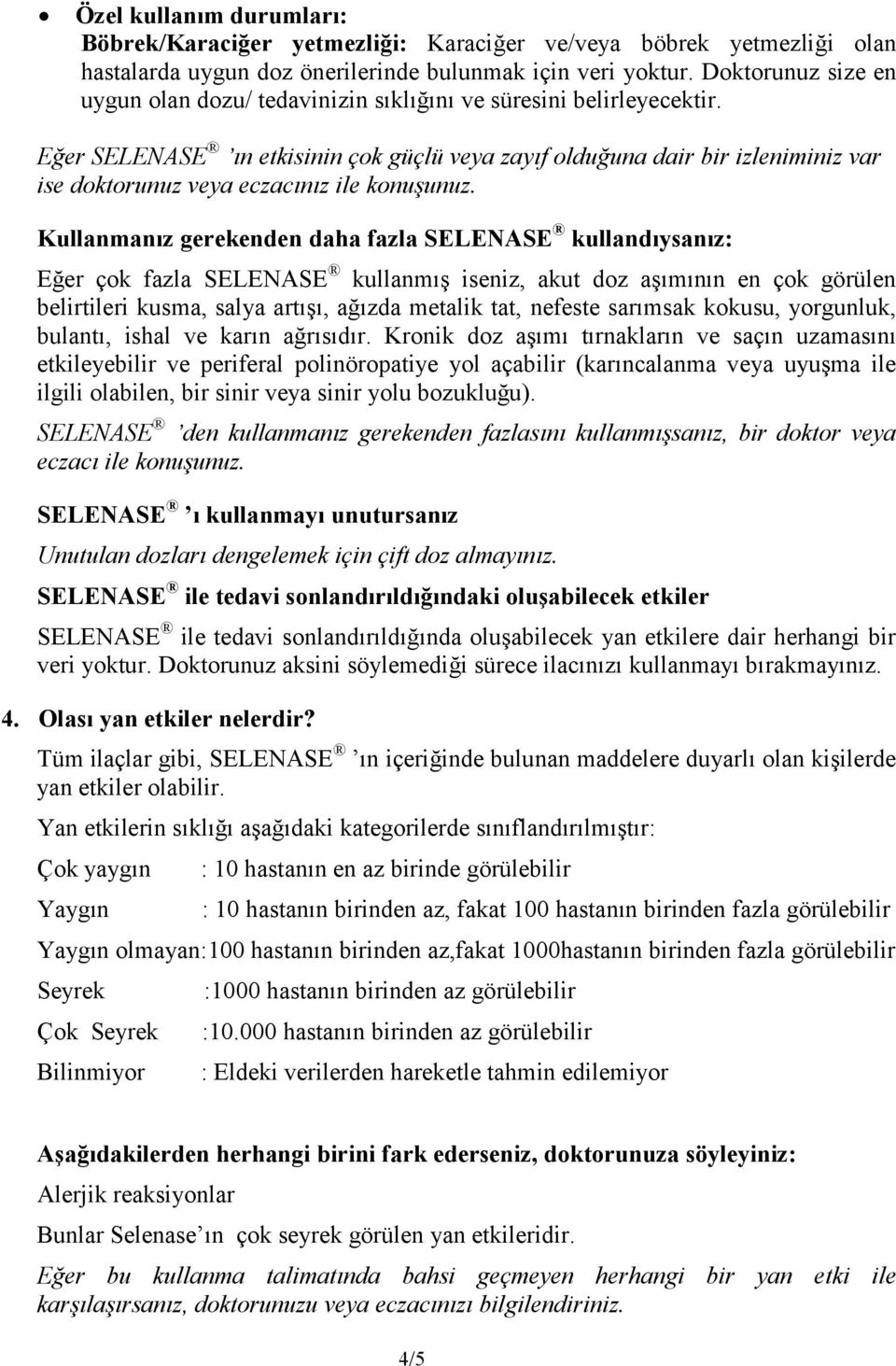 Eğer SELENASE ın etkisinin çok güçlü veya zayıf olduğuna dair bir izleniminiz var ise doktorunuz veya eczacınız ile konuşunuz.