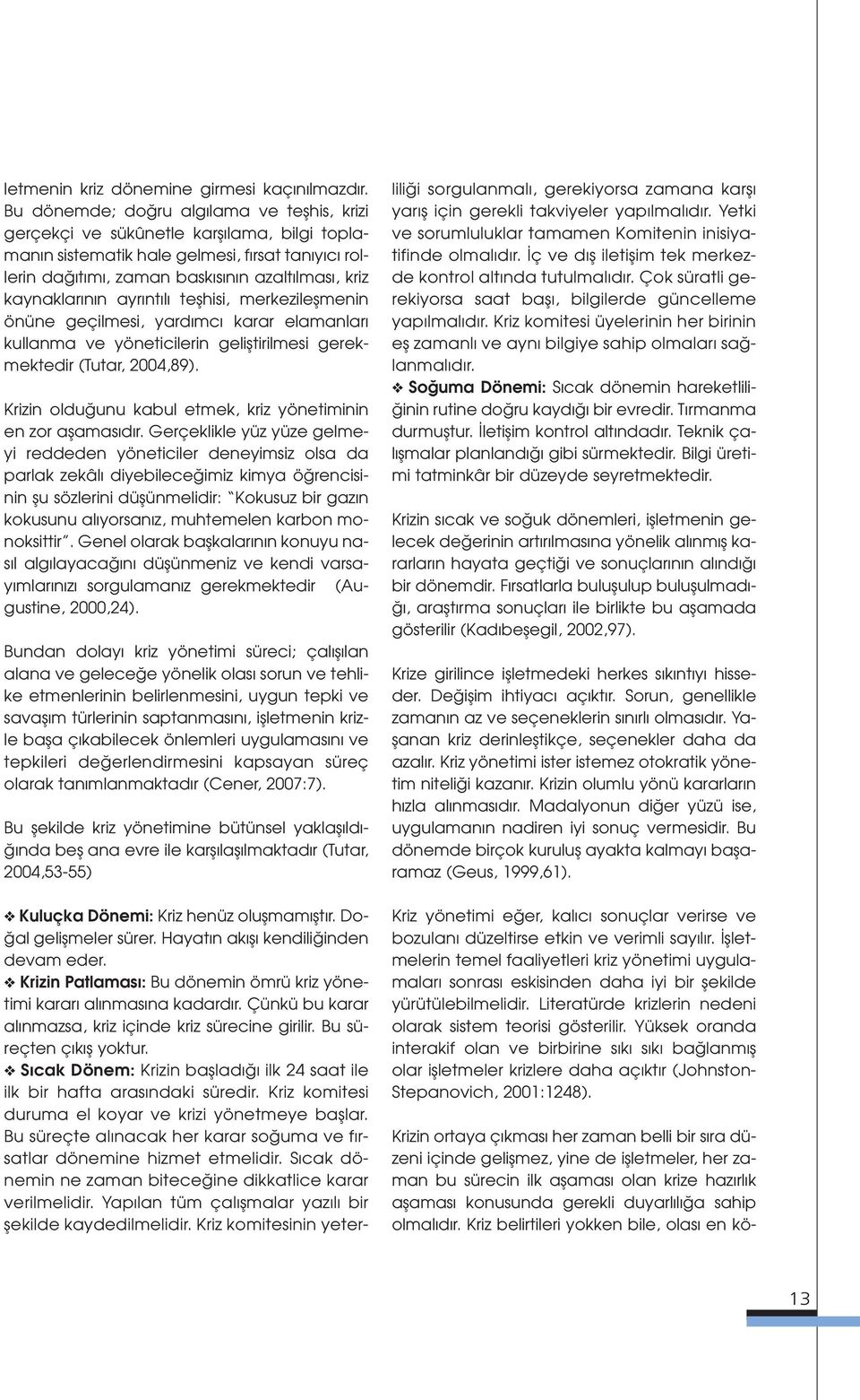 n ayr nt l teflhisi, merkezileflmenin önüne geçilmesi, yard mc karar elamanlar kullanma ve yöneticilerin gelifltirilmesi gerekmektedir (Tutar, 2004,89).