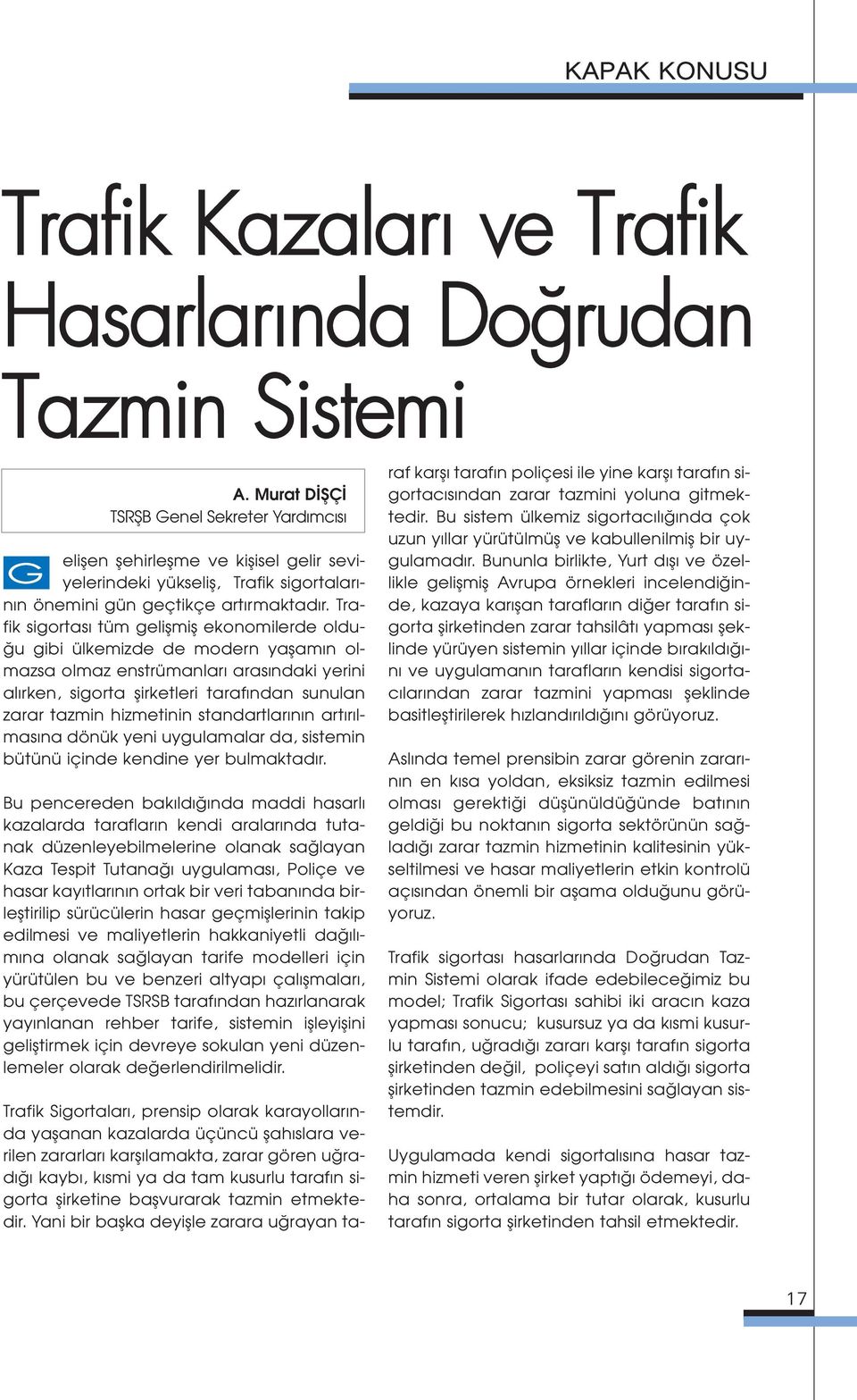 Trafik sigortas tüm geliflmifl ekonomilerde oldu- u gibi ülkemizde de modern yaflam n olmazsa olmaz enstrümanlar aras ndaki yerini al rken, sigorta flirketleri taraf ndan sunulan zarar tazmin