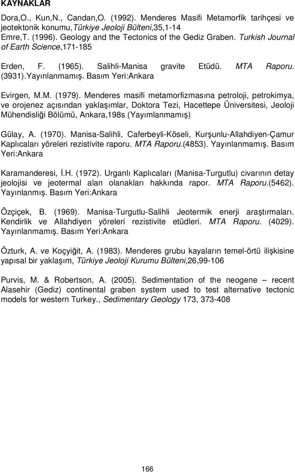 Menderes masifi metamorfizmasına petroloji, petrokimya, ve orojenez açısından yaklaşımlar, Doktora Tezi, Hacettepe Üniversitesi, Jeoloji Mühendisliği Bölümü, Ankara,198s (Yayımlanmamış) Gülay, A.