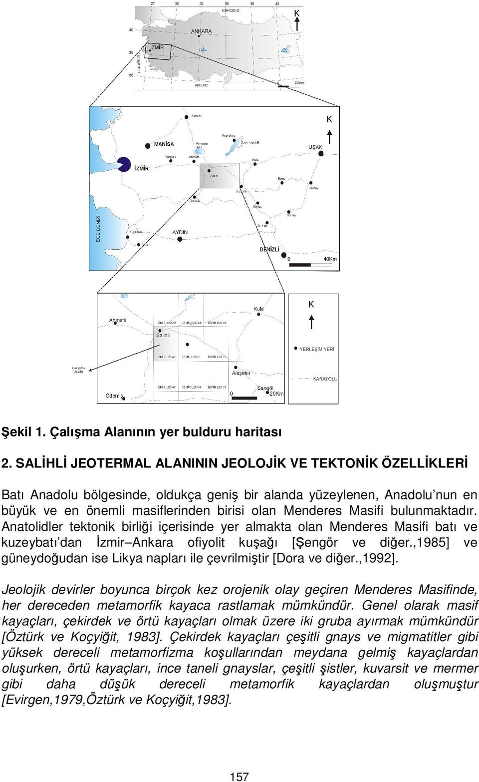 bulunmaktadır. Anatolidler tektonik birliği içerisinde yer almakta olan Menderes Masifi batı ve kuzeybatı dan İzmir Ankara ofiyolit kuşağı [Şengör ve diğer.