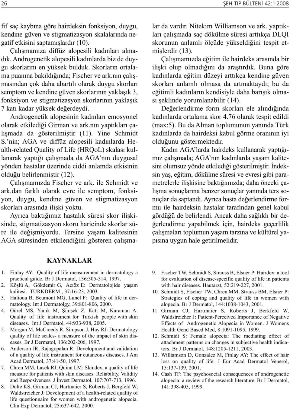 nın çalışmasından çok daha abartılı olarak duygu skorları semptom ve kendine güven skorlarının yaklaşık 3, fonksiyon ve stigmatizasyon skorlarının yaklaşık 7 katı kadar yüksek değerdeydi.