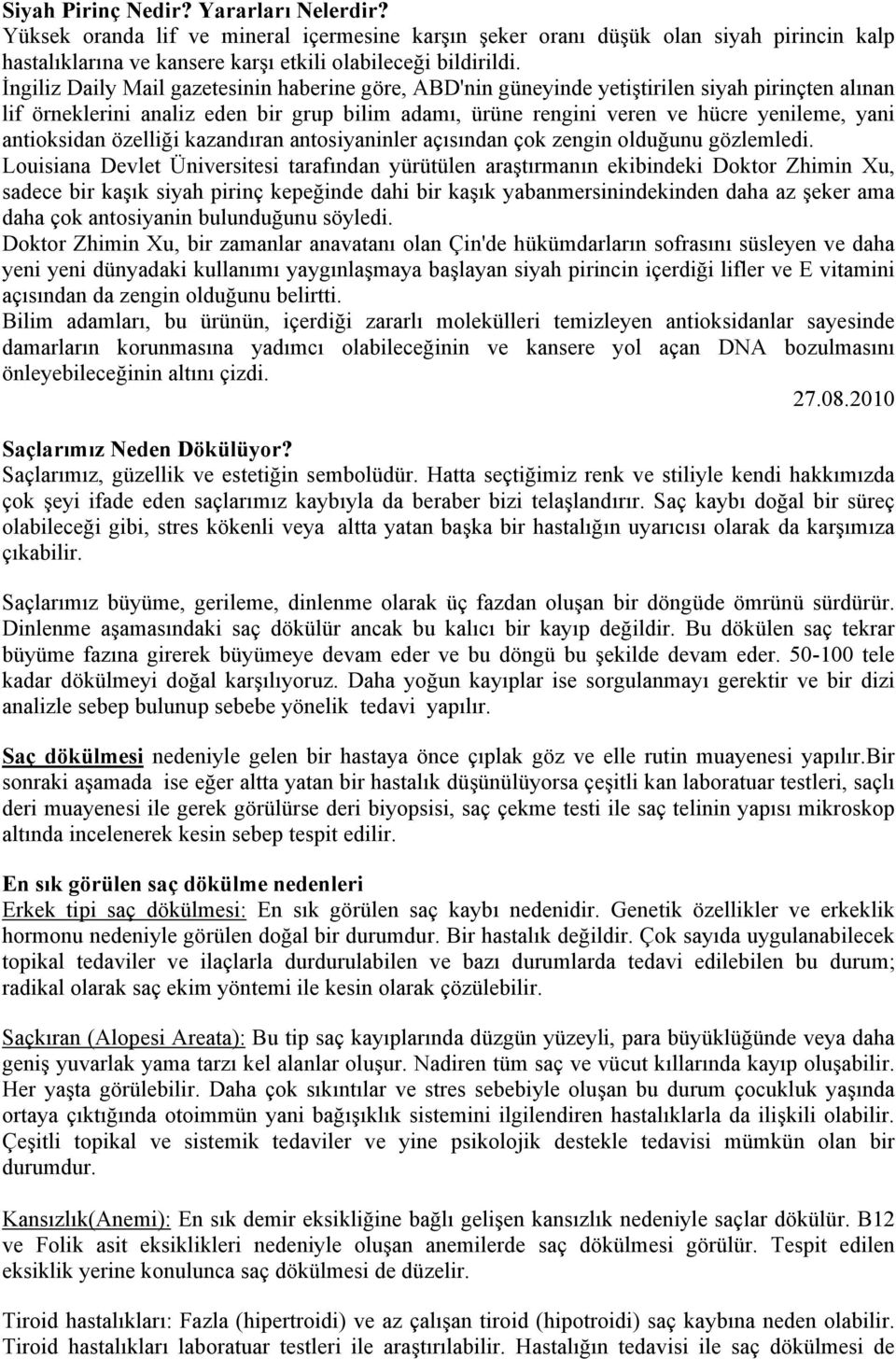 antioksidan özelliği kazandıran antosiyaninler açısından çok zengin olduğunu gözlemledi.