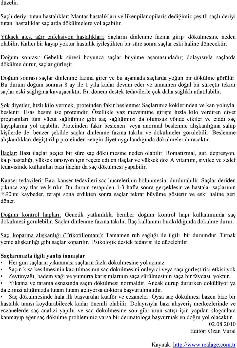 Doğum sonrası: Gebelik süresi boyunca saçlar büyüme aşamasındadır; dolayısıyla saçlarda dökülme durur, saçlar gürleşir.