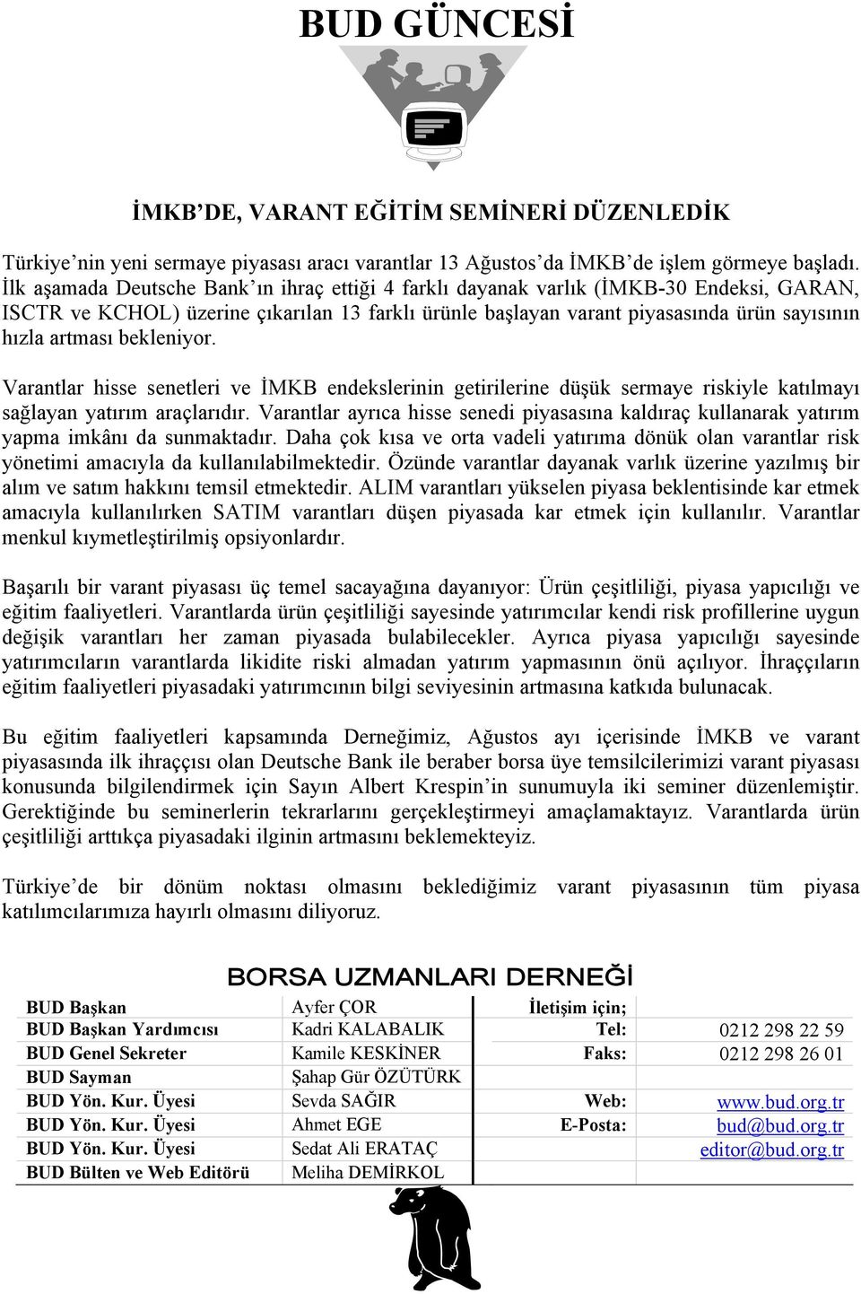 bekleniyor. Varantlar hisse senetleri ve İMKB endekslerinin getirilerine düşük sermaye riskiyle katılmayı sağlayan yatırım araçlarıdır.