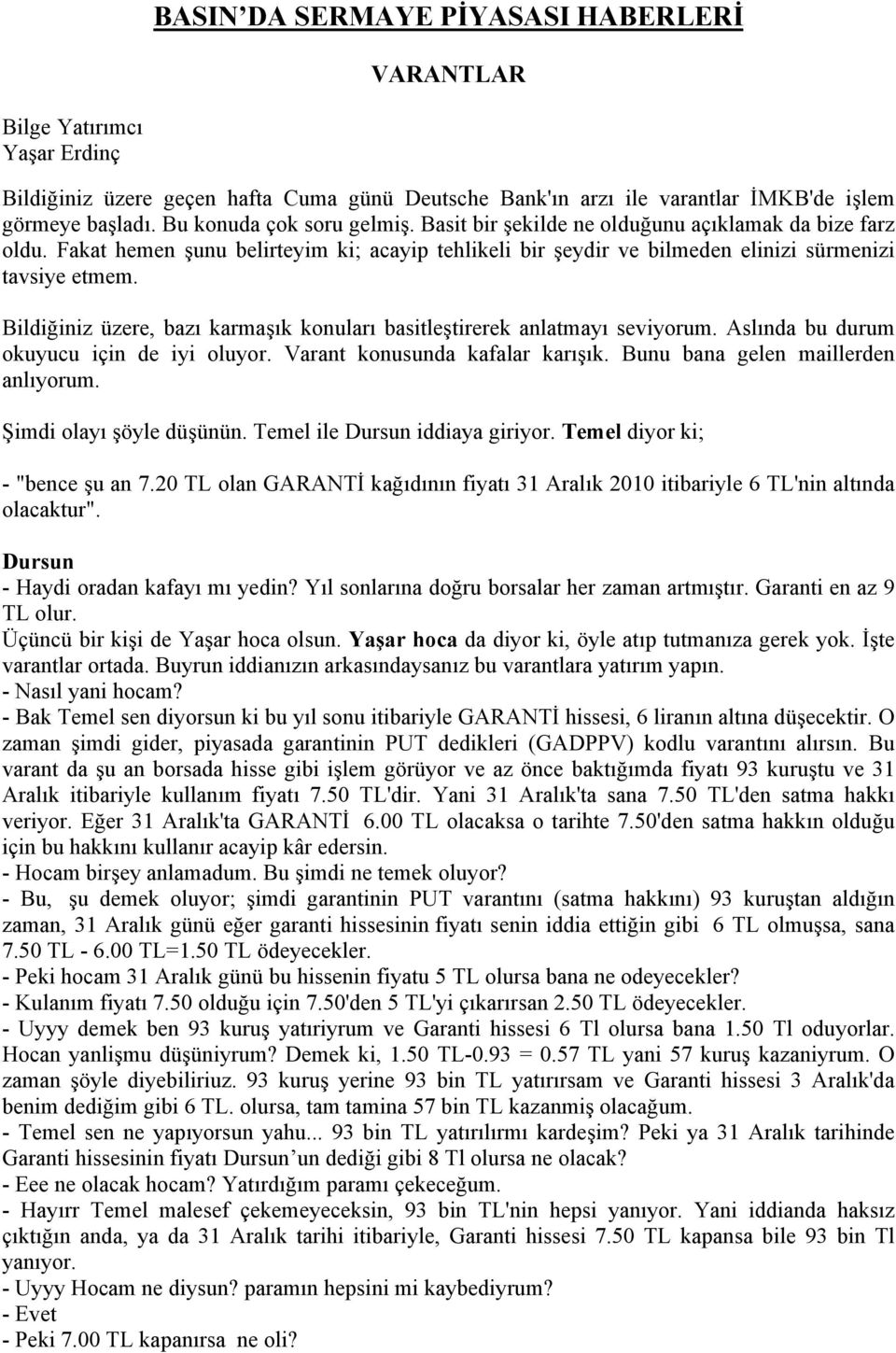 Bildiğiniz üzere, bazı karmaşık konuları basitleştirerek anlatmayı seviyorum. Aslında bu durum okuyucu için de iyi oluyor. Varant konusunda kafalar karışık. Bunu bana gelen maillerden anlıyorum.