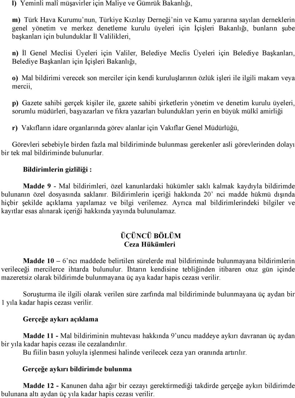 İçişleri Bakanlığı, o) Mal bildirimi verecek son merciler için kendi kuruluşlarının özlük işleri ile ilgili makam veya mercii, p) Gazete sahibi gerçek kişiler ile, gazete sahibi şirketlerin yönetim