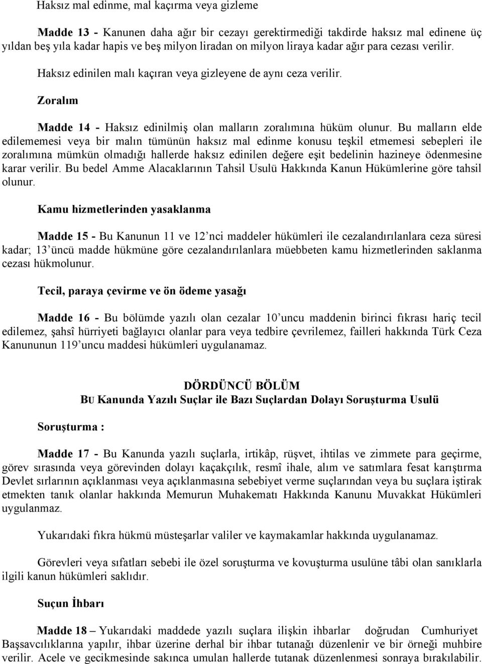 Bu malların elde edilememesi veya bir malın tümünün haksız mal edinme konusu teşkil etmemesi sebepleri ile zoralımına mümkün olmadığı hallerde haksız edinilen değere eşit bedelinin hazineye