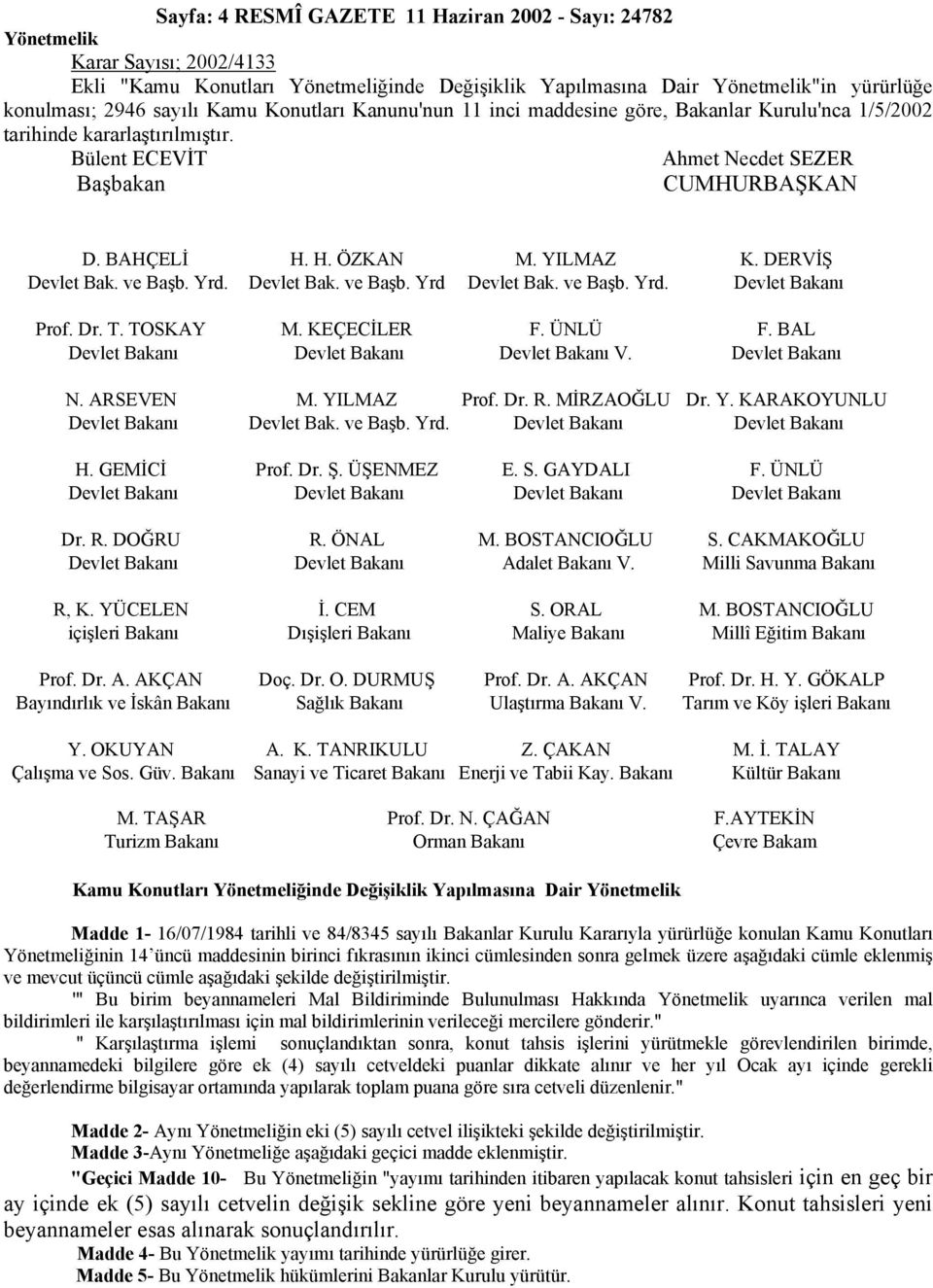 DERVİŞ Devlet Bak. ve Başb. Yrd. Devlet Bak. ve Başb. Yrd Devlet Bak. ve Başb. Yrd. Devlet Bakanı Prof. Dr. T. TOSKAY M. KEÇECİLER F. ÜNLÜ F. BAL Devlet Bakanı Devlet Bakanı Devlet Bakanı V.