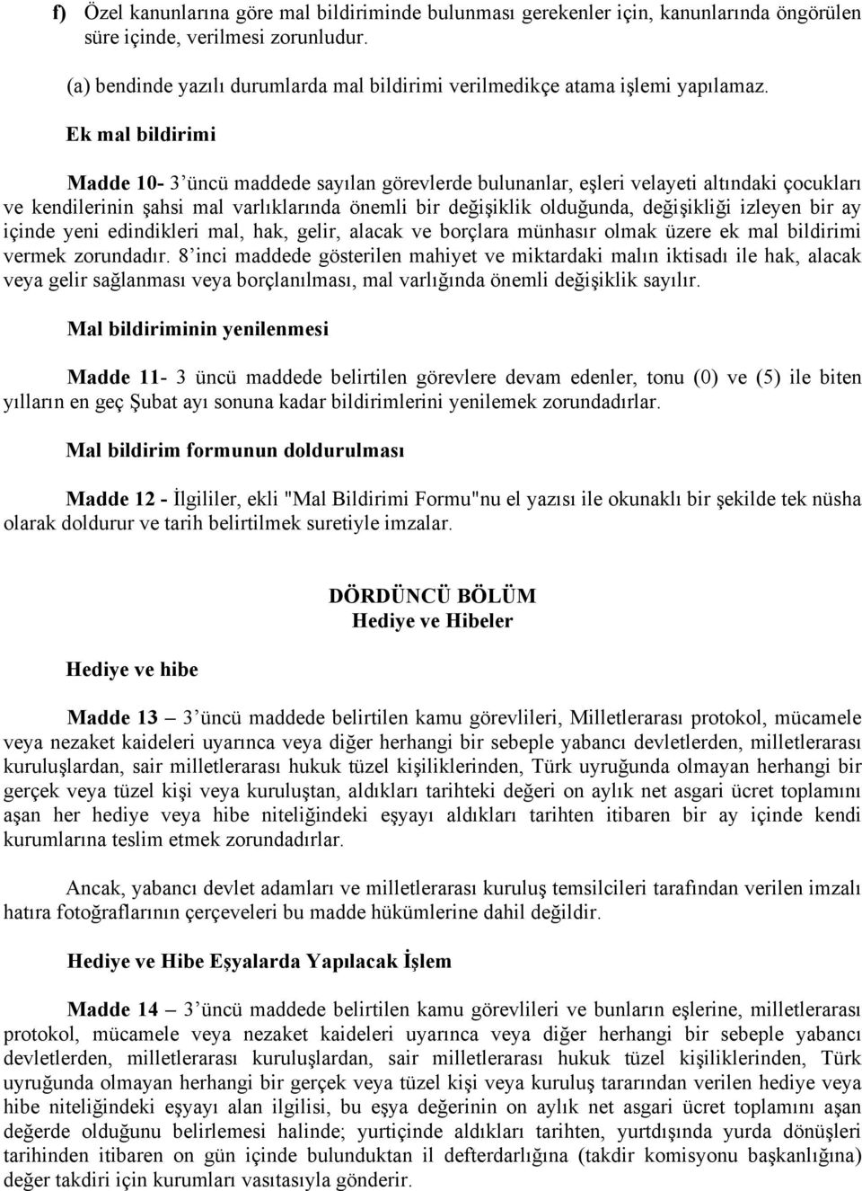 Ek mal bildirimi Madde 10-3 üncü maddede sayılan görevlerde bulunanlar, eşleri velayeti altındaki çocukları ve kendilerinin şahsi mal varlıklarında önemli bir değişiklik olduğunda, değişikliği