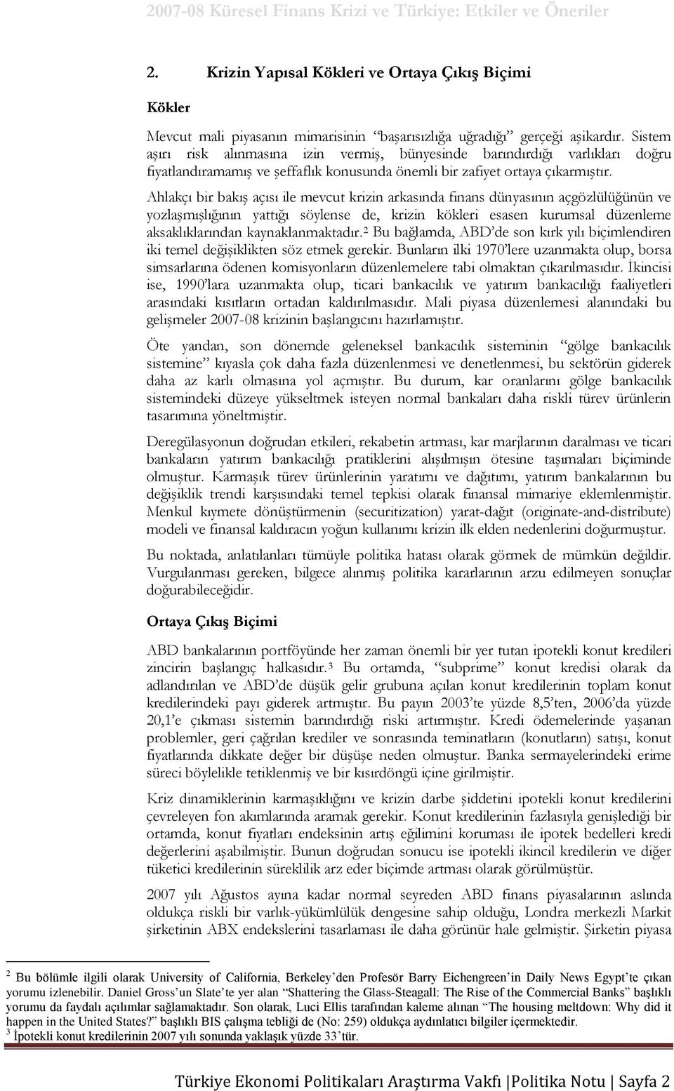 Ahlakçı bir bakış açısı ile mevcut krizin arkasında finans dünyasının açgözlülüğünün ve yozlaşmışlığının yattığı söylense de, krizin kökleri esasen kurumsal düzenleme aksaklıklarından