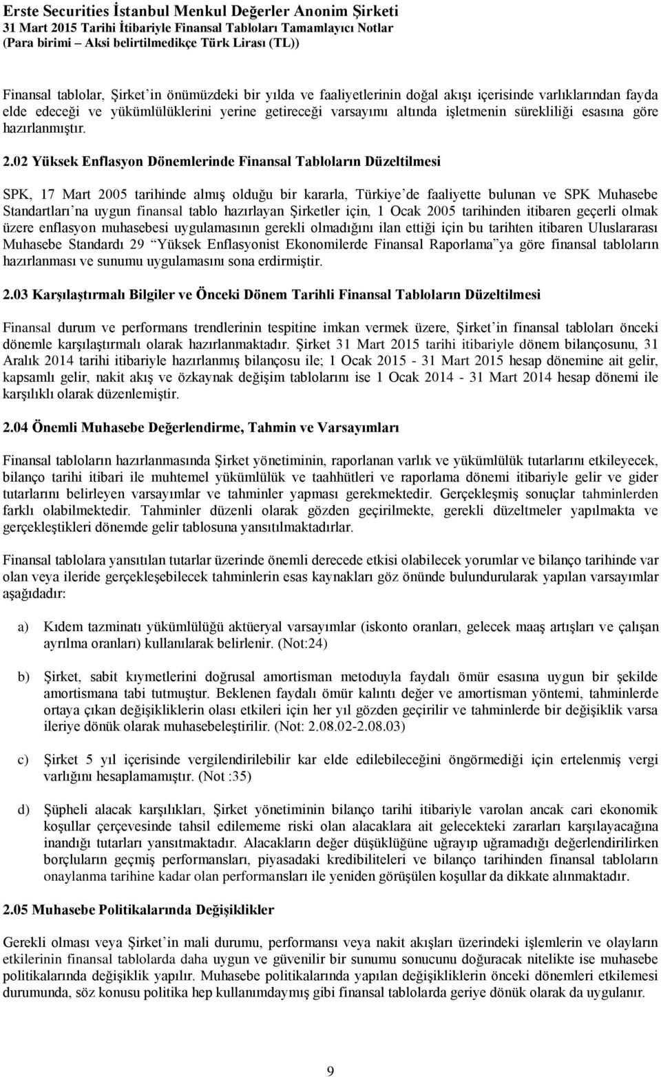 02 Yüksek Enflasyon Dönemlerinde Finansal Tabloların Düzeltilmesi SPK, 17 Mart 2005 tarihinde almış olduğu bir kararla, Türkiye de faaliyette bulunan ve SPK Muhasebe Standartları na uygun finansal