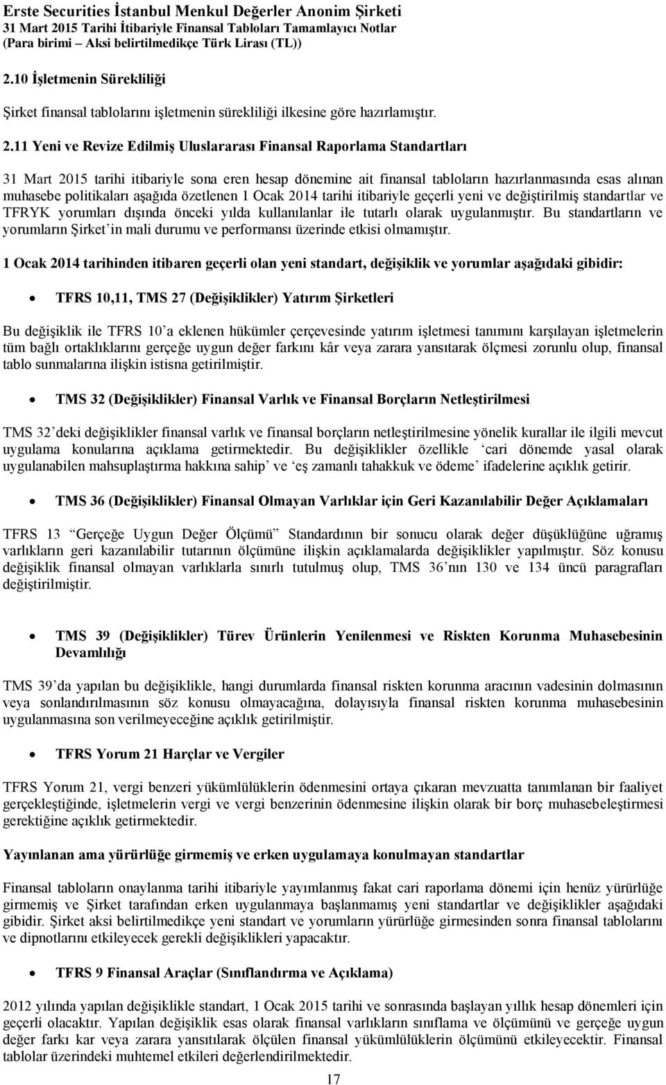 politikaları aşağıda özetlenen 1 Ocak 2014 tarihi itibariyle geçerli yeni ve değiştirilmiş standartlar ve TFRYK yorumları dışında önceki yılda kullanılanlar ile tutarlı olarak uygulanmıştır.