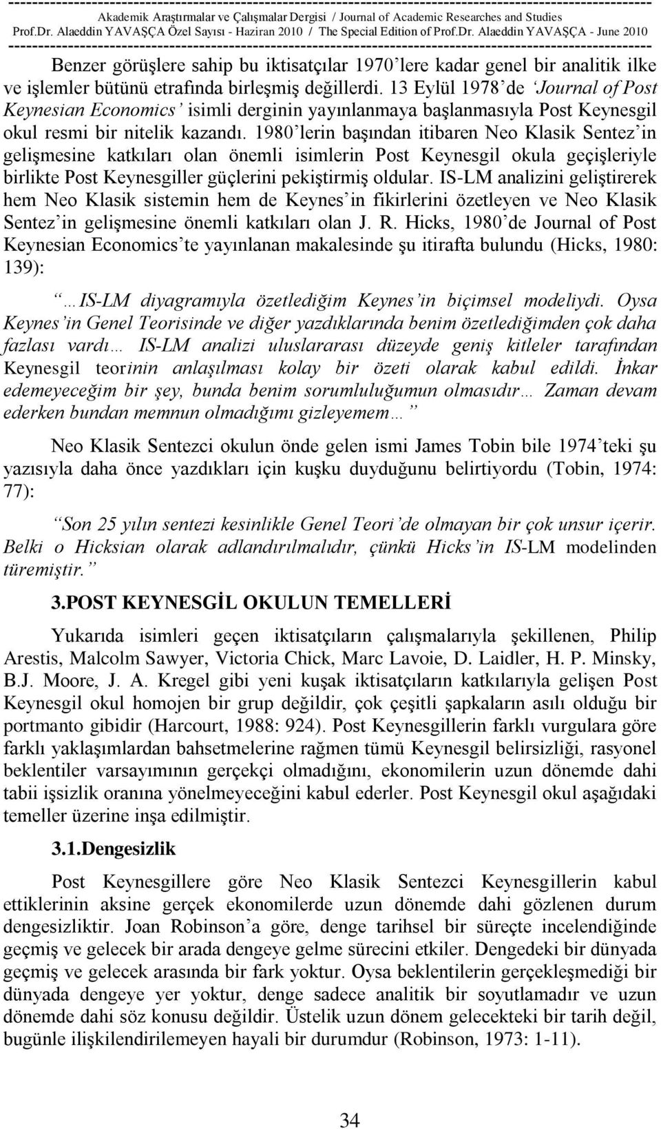 1980 lerin baģından itibaren Neo Klasik Sentez in geliģmesine katkıları olan önemli isimlerin Post Keynesgil okula geçiģleriyle birlikte Post Keynesgiller güçlerini pekiģtirmiģ oldular.