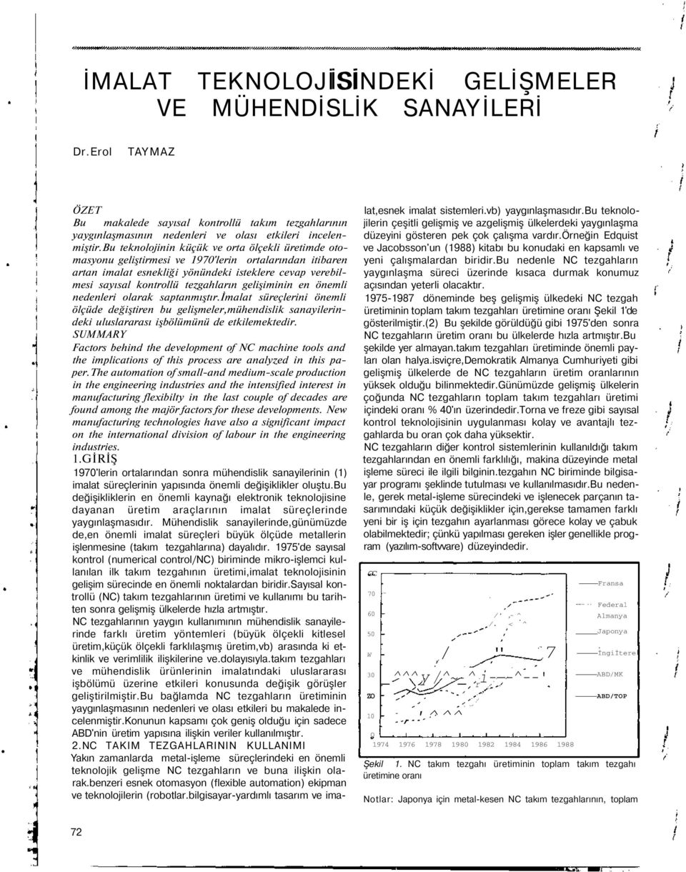 gelişiminin en önemli nedenleri olarak saptanmıştır.imalat süreçlerini önemli ölçüde değiştiren bu gelişmeler,mühendislik sanayilerindeki uluslararası işbölümünü de etkilemektedir.