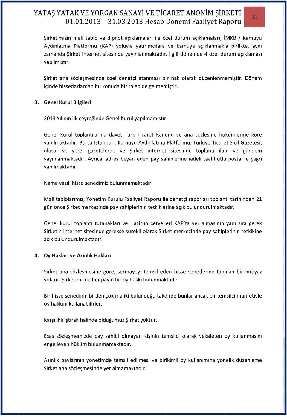 Dönem içinde hissedarlardan bu konuda bir talep de gelmemiştir. 3. Genel Kurul Bilgileri 2013 Yılının ilk çeyreğinde Genel Kurul yapılmamıştır.