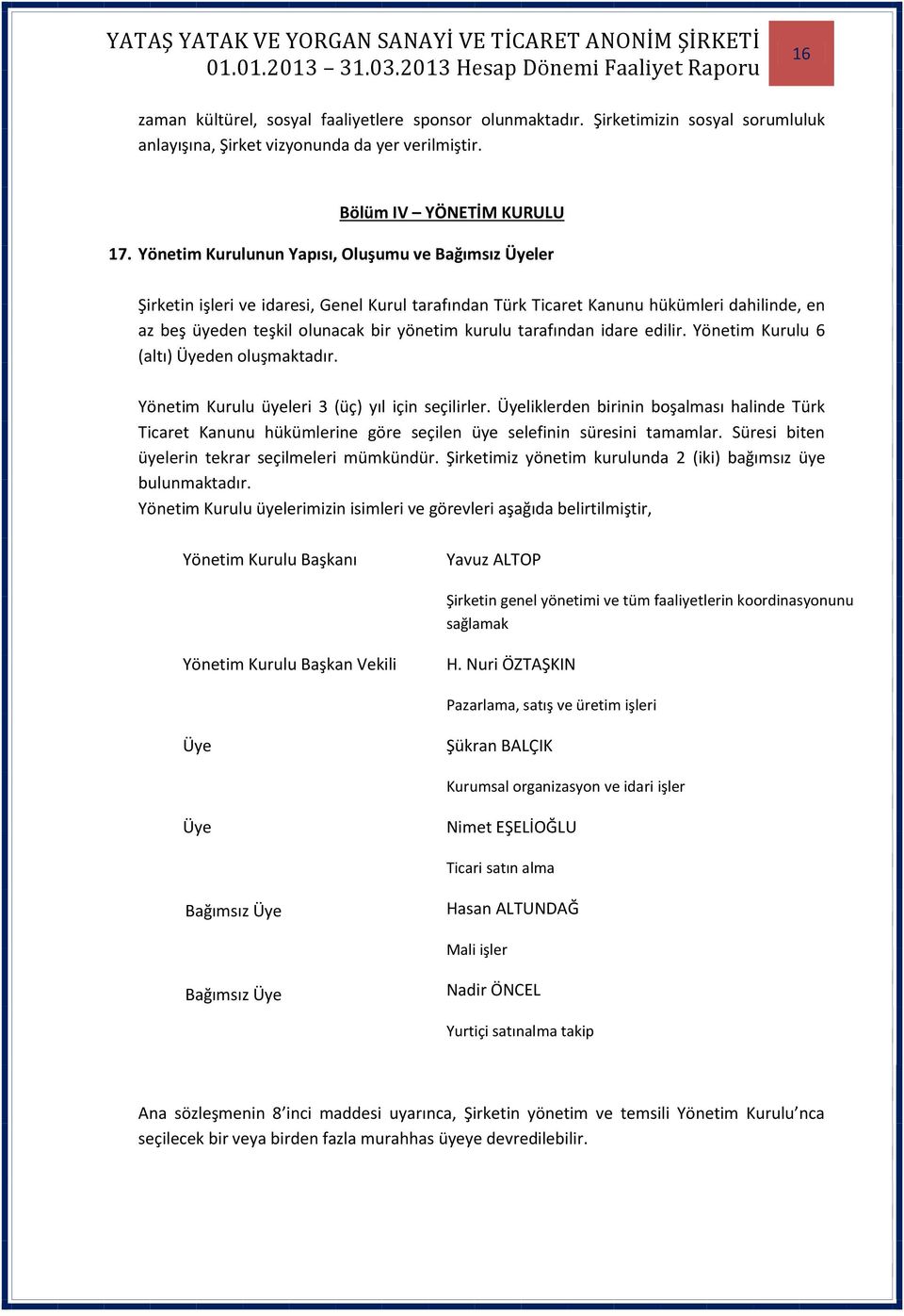 tarafından idare edilir. Yönetim Kurulu 6 (altı) Üyeden oluşmaktadır. Yönetim Kurulu üyeleri 3 (üç) yıl için seçilirler.