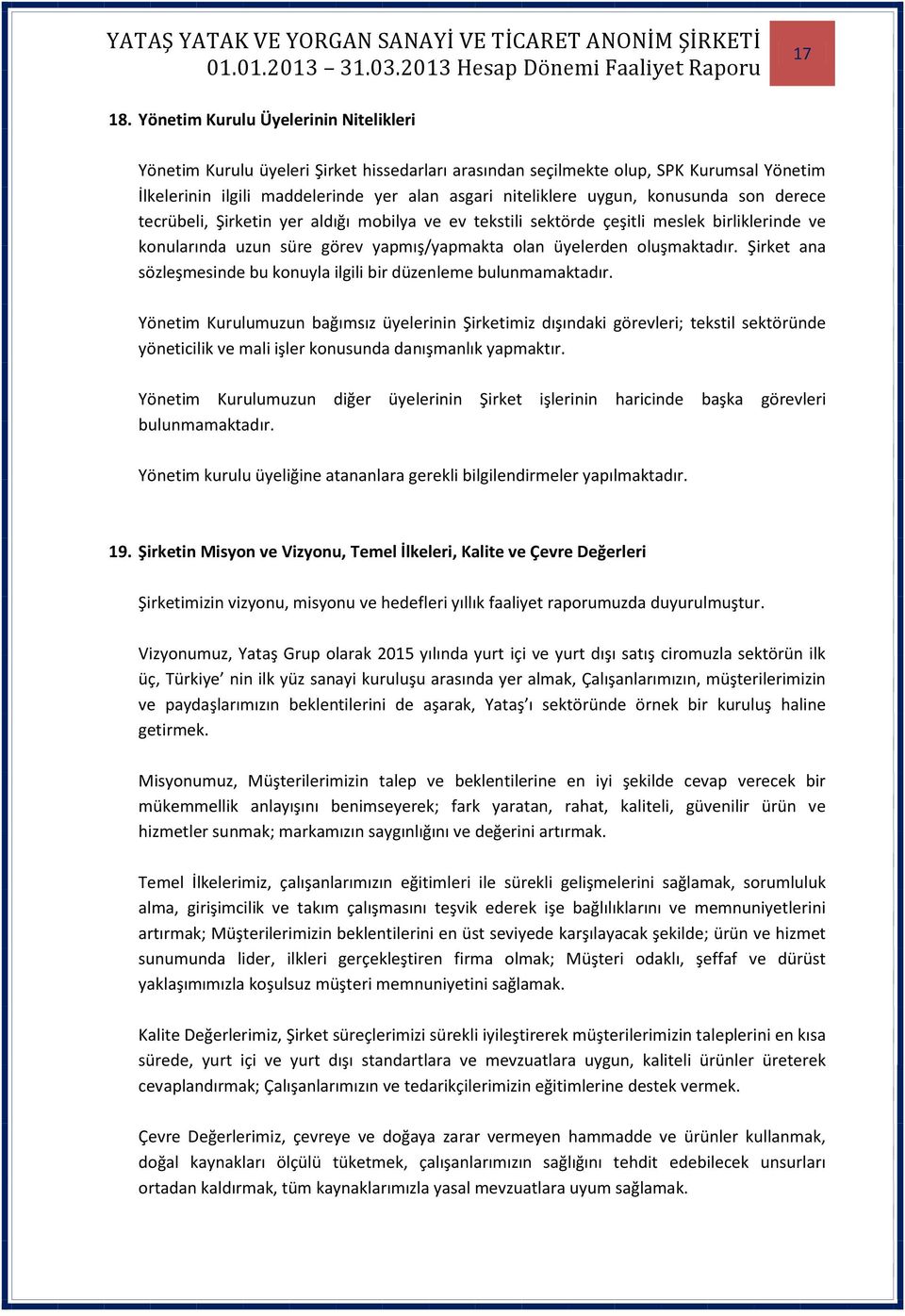 konusunda son derece tecrübeli, Şirketin yer aldığı mobilya ve ev tekstili sektörde çeşitli meslek birliklerinde ve konularında uzun süre görev yapmış/yapmakta olan üyelerden oluşmaktadır.